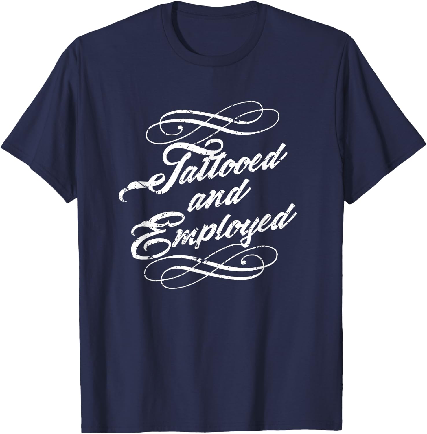 Yes I Have Tattoos and a Job Shirt Tattooed Employed T-Shirt - T-Shirt | Navy