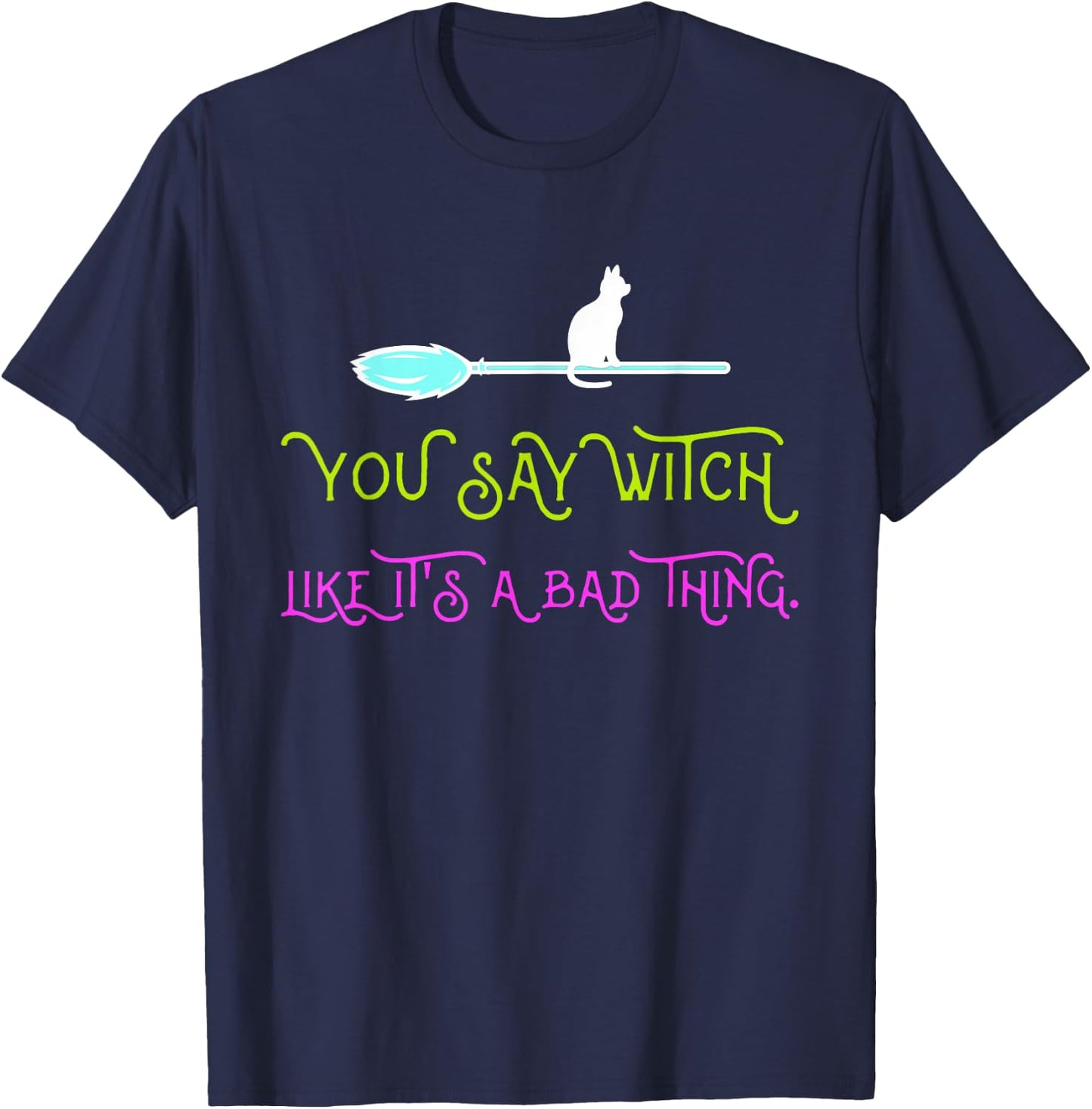 You say witch, as if that were something bad T-Shirt - T-Shirt | Navy