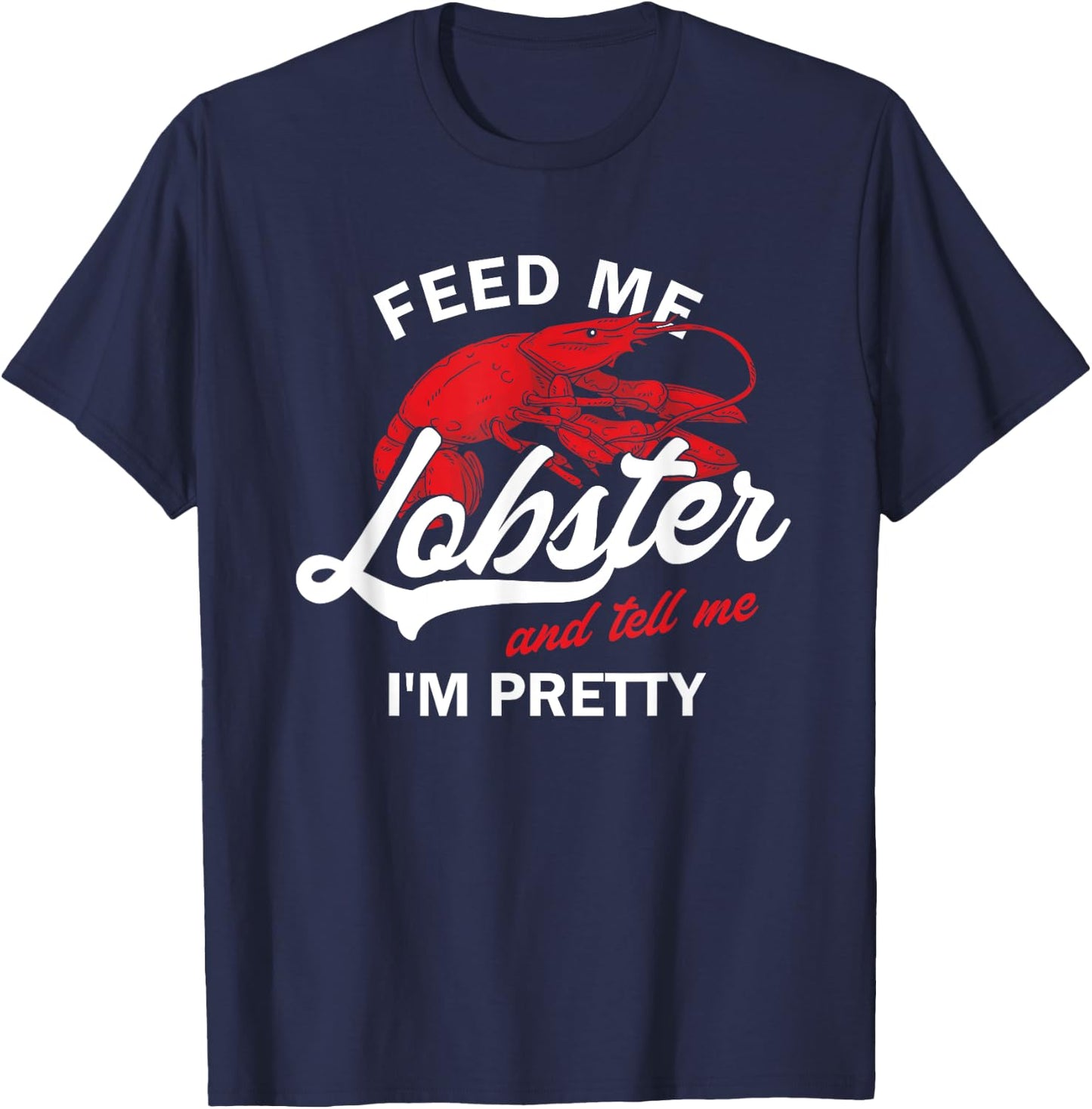 Funny Feed Me Lobster And Tell Me I'm Pretty | Girlfriend T-Shirt - T-Shirt | Navy