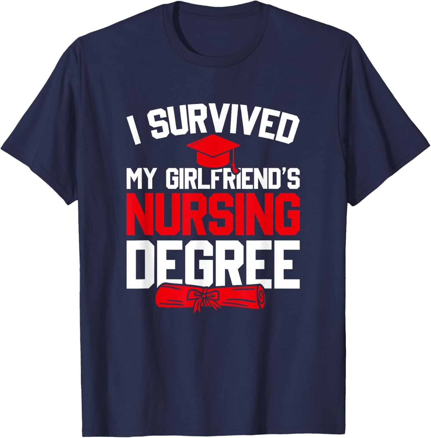 I Survived My Girlfriend's Nursing Degree, Funny Graduation T-Shirt - T-Shirt | Navy