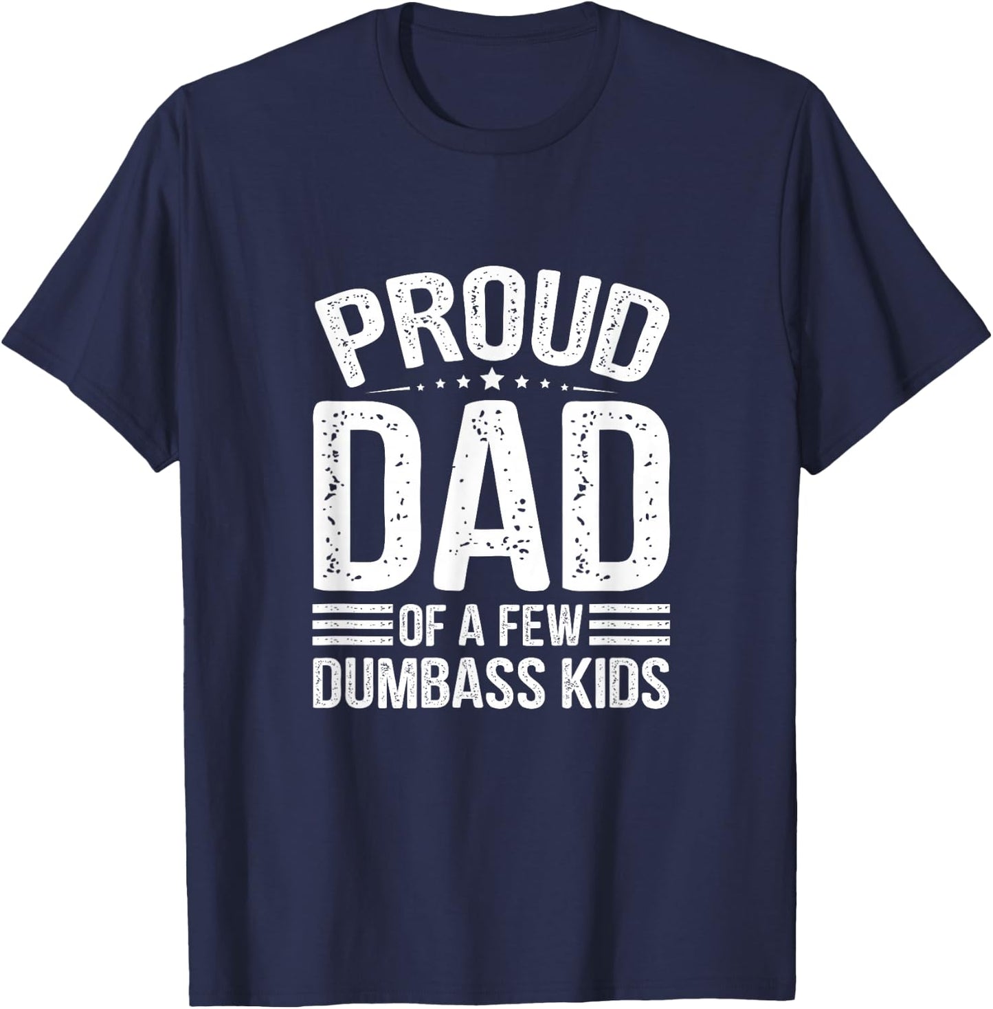 Proud Father of A Few Dumbass Kids Funny Fathers Day T-Shirt - T-Shirt | Navy
