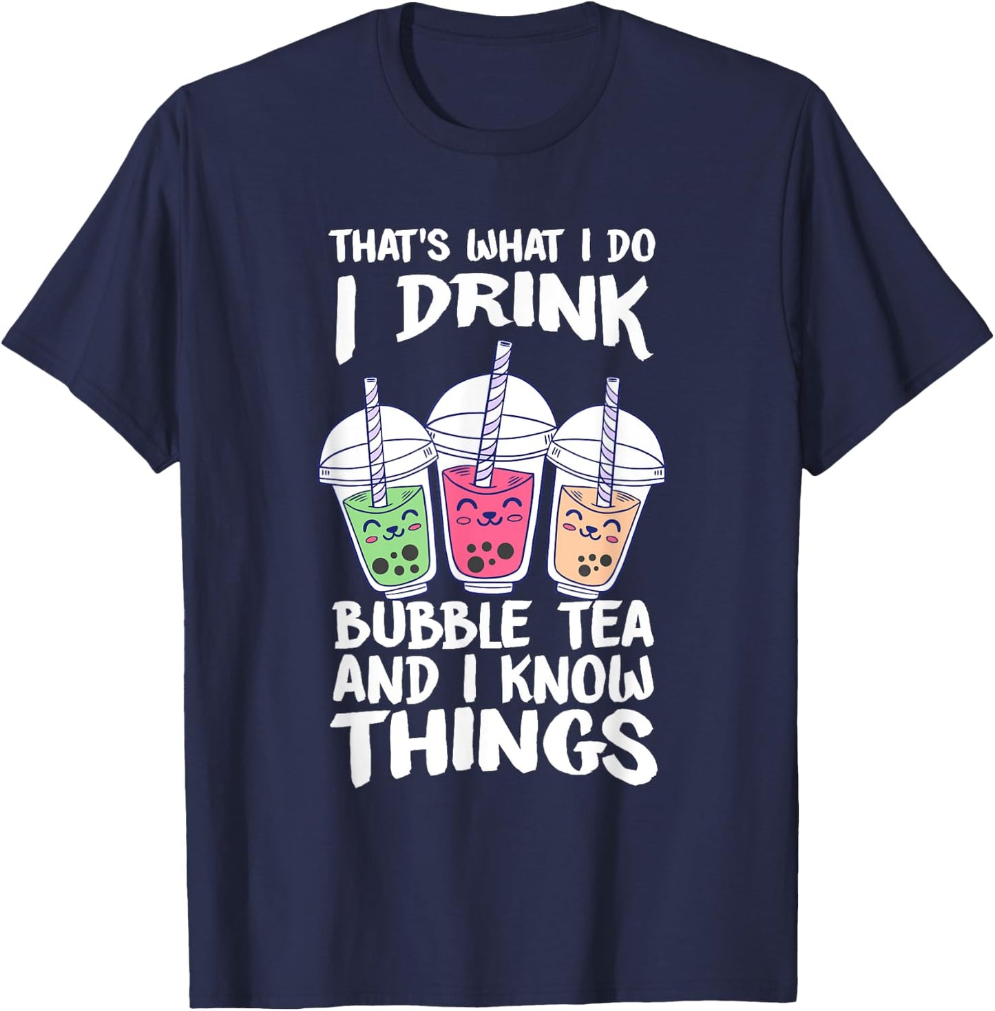 Cute Kawaii Boba Tea I DRINK BUBBLE TEA AND I KNOW THINGS T-Shirt - T-Shirt | Navy