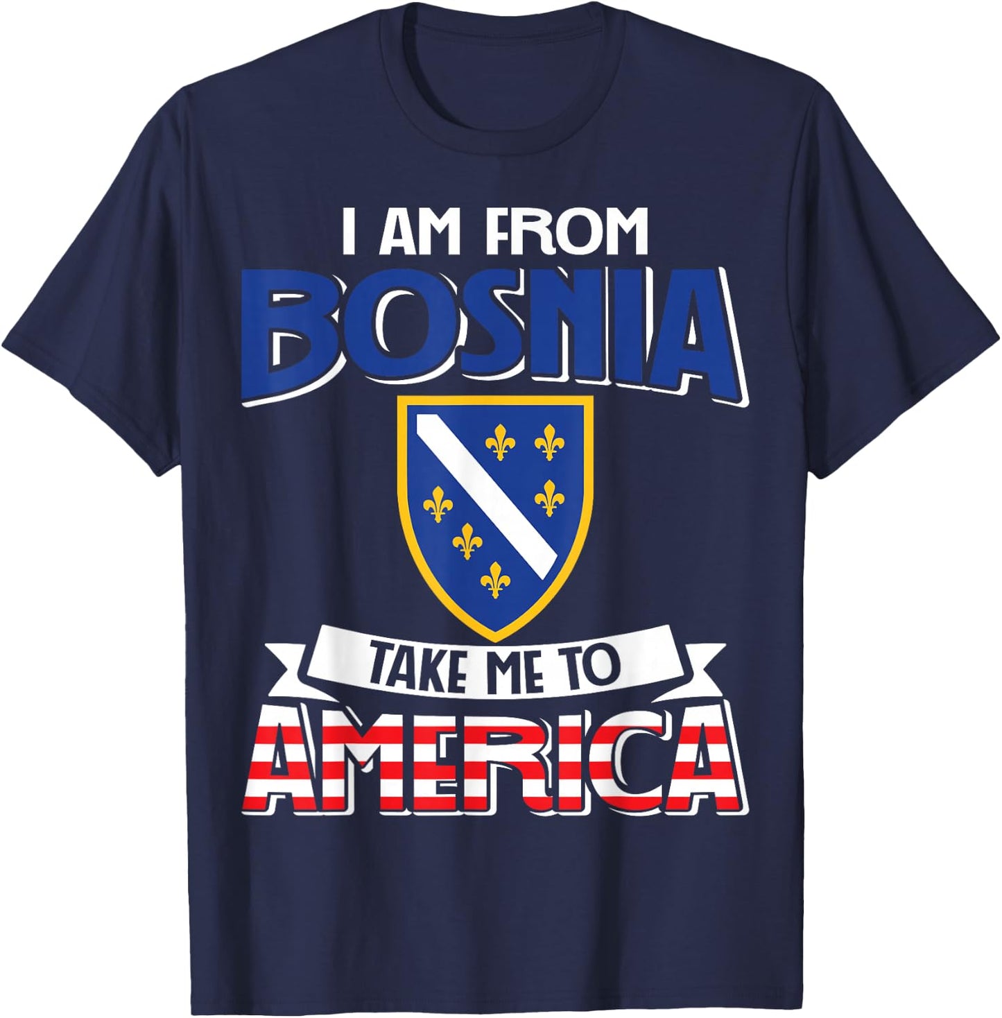 I am from Bosnia take me to America - Bosnien Herzegowina T-Shirt - T-Shirt | Navy
