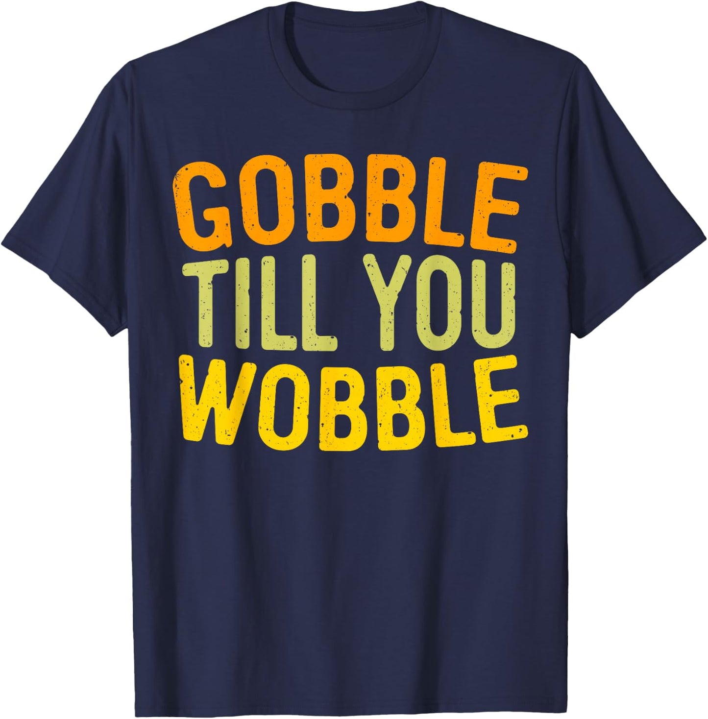 Gobble Till You Wobble Shirt Men Women Kids Thanksgiving Day T-Shirt - T-Shirt | Navy