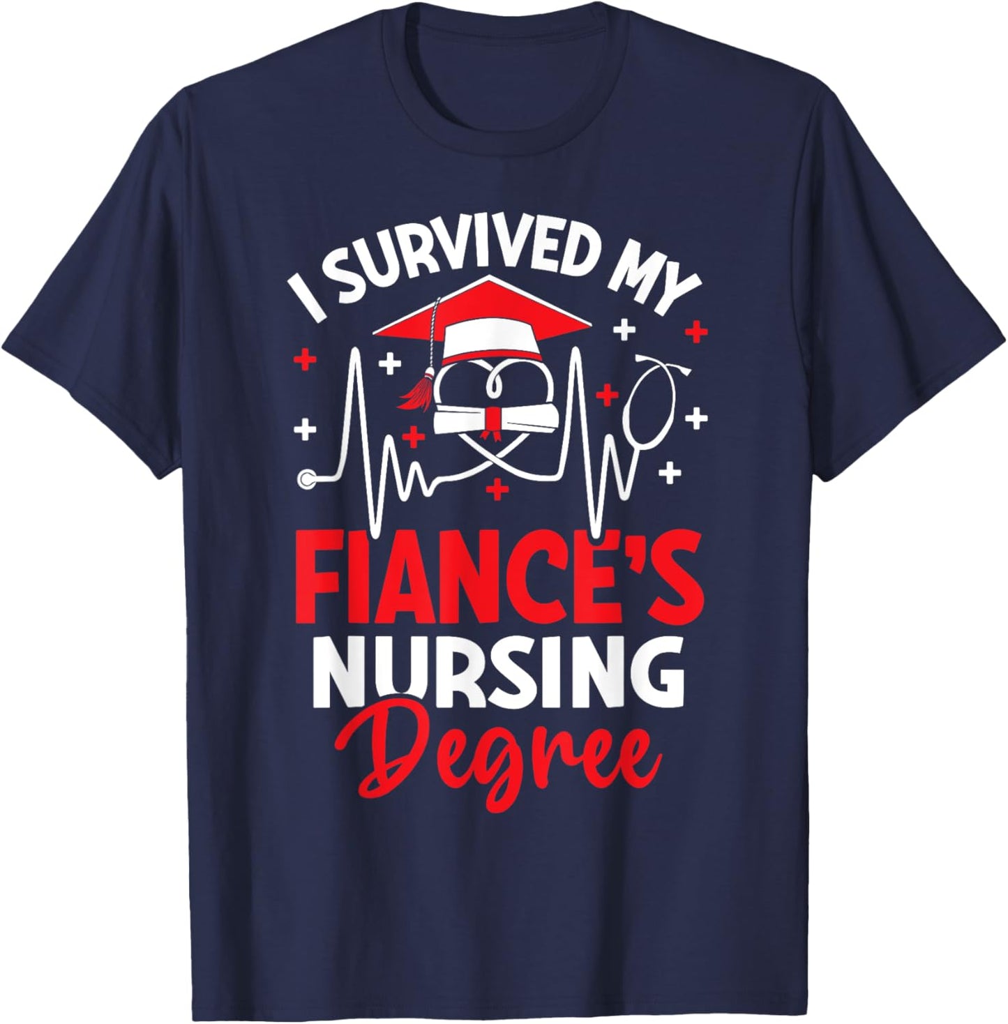 I Survived My Fiance's Nursing Degree Graduation Gifts T-Shirt - T-Shirt | Navy