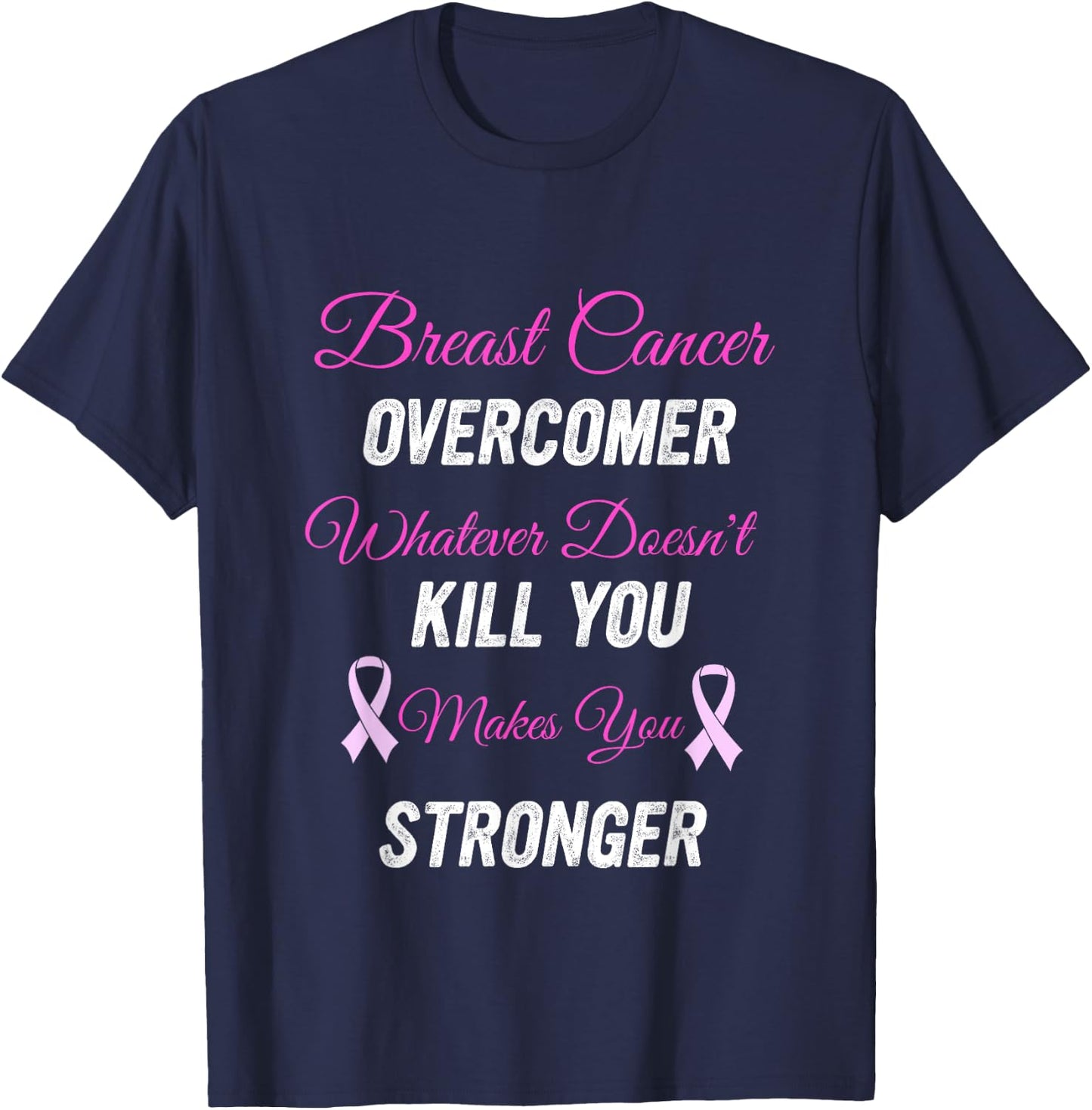 Breast Cancer Overcomer Whatever Doesn't Kill You Makes You T-Shirt - T-Shirt | Navy