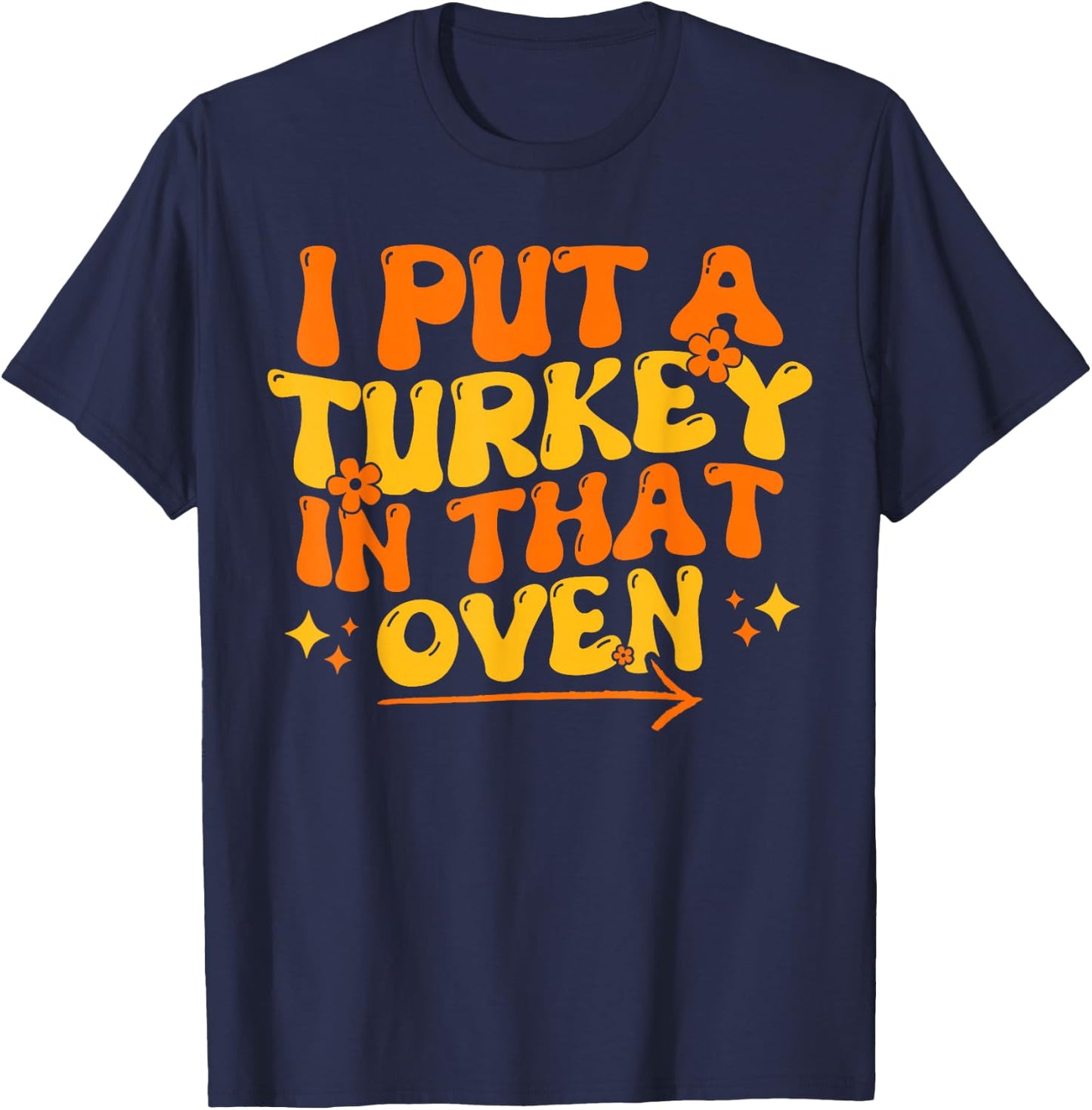 I Put Turkey In That Oven Thanksgiving Baby Announcement T-Shirt - T-Shirt | Navy
