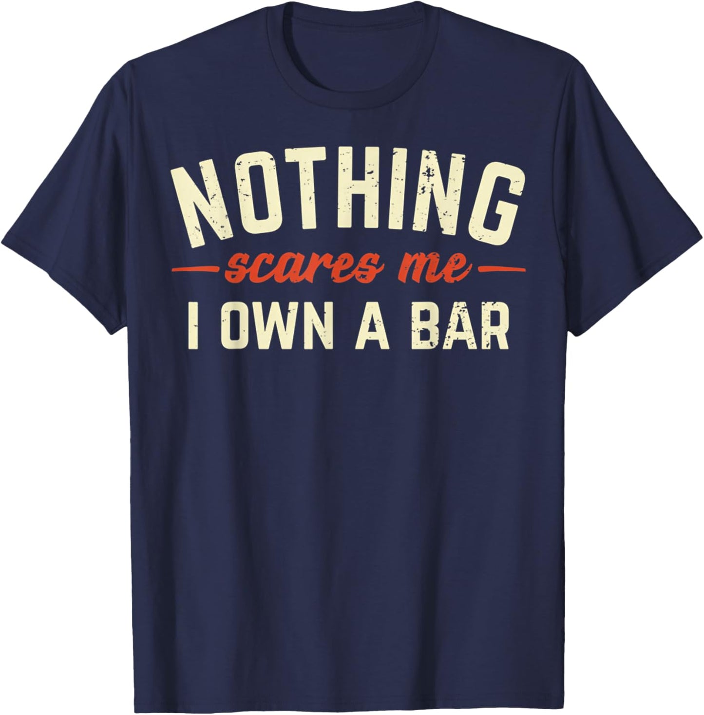 Nothing Scares Me I Own A Bar Funny Bar Owner Gift T-Shirt - T-Shirt | Navy