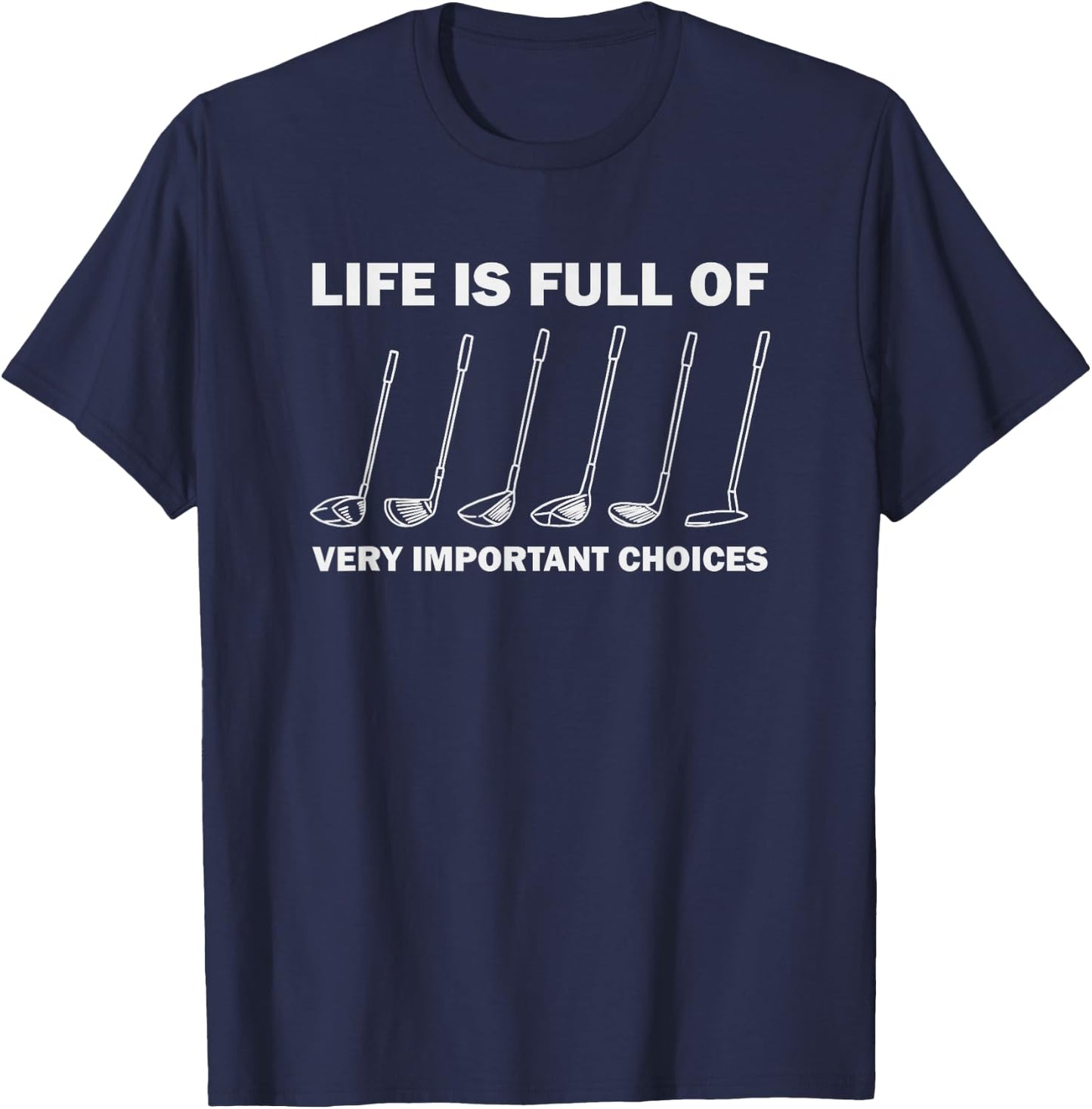 Life is Full of Very Important Choices Golfing Golf T-Shirt - T-Shirt | Navy