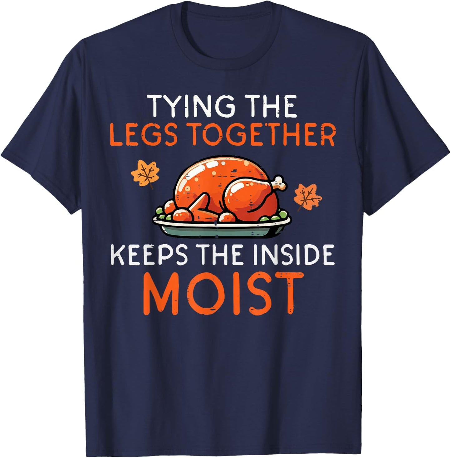 Thanksgiving Tying Legs Together Moist Funny Joke Men Women T-Shirt - T-Shirt | Navy
