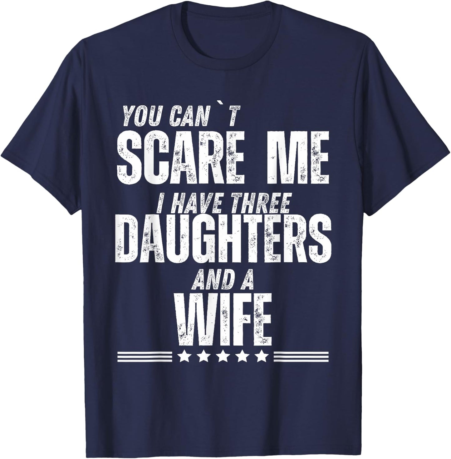 You Can’t Scare Me I Have Three Daughters And A Wife T-Shirt - T-Shirt | Navy