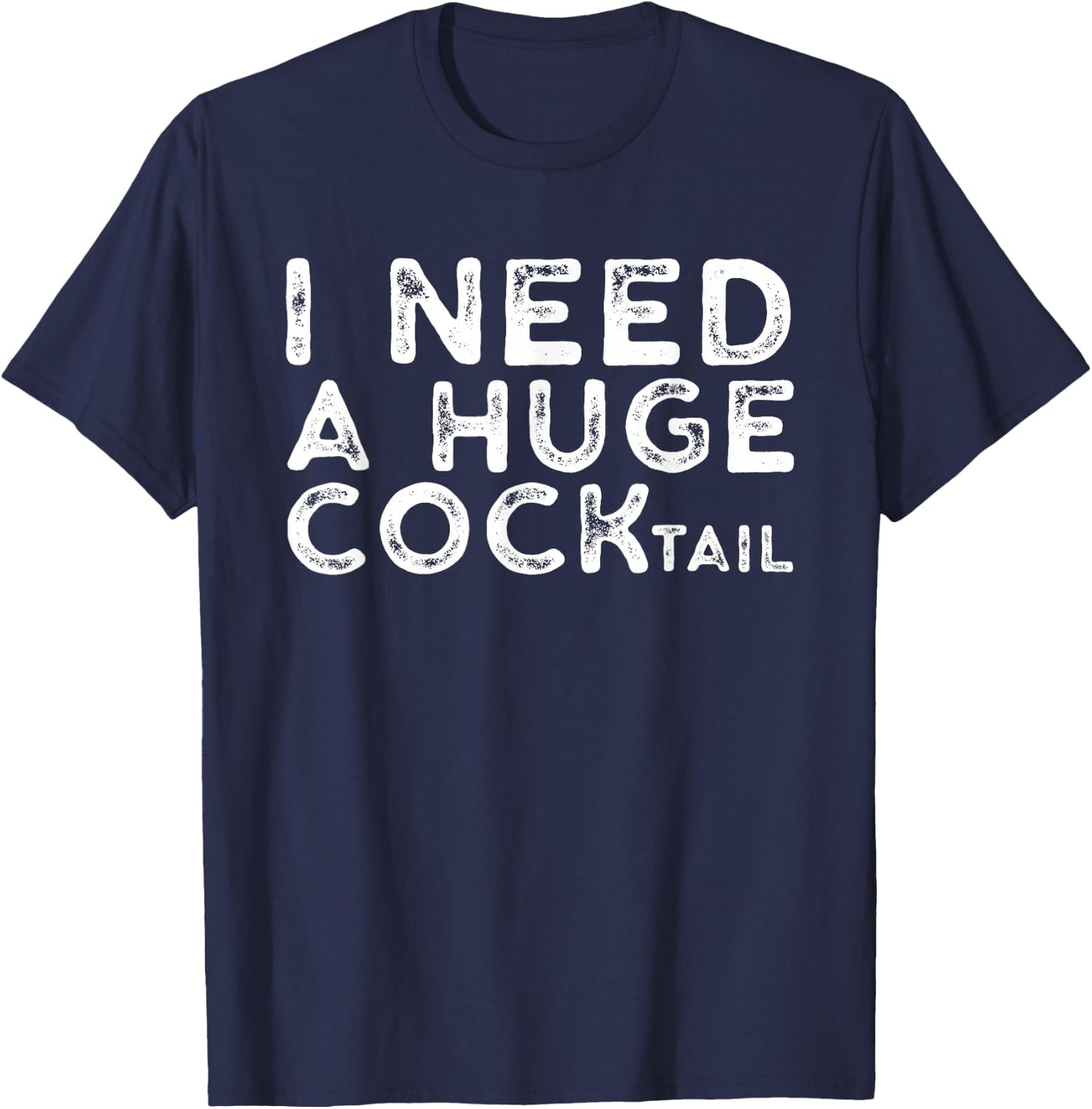 I Need a Huge COCKtail | Funny Adult Humor Drinking Gift T-Shirt - T-Shirt | Navy