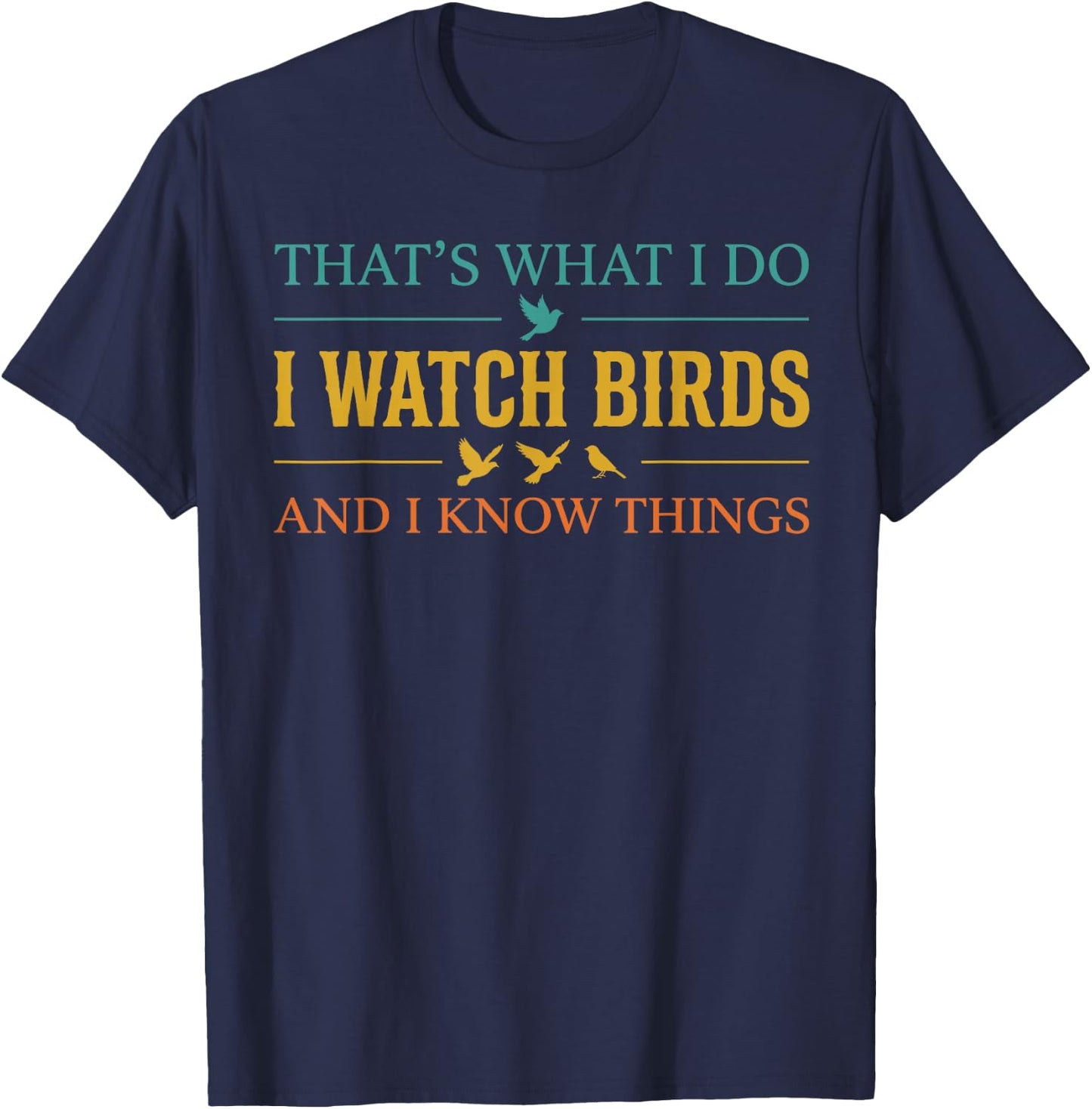 Cool Bird Watching Shirt, I Watch Birds and I Know Things T-Shirt - T-Shirt | Navy