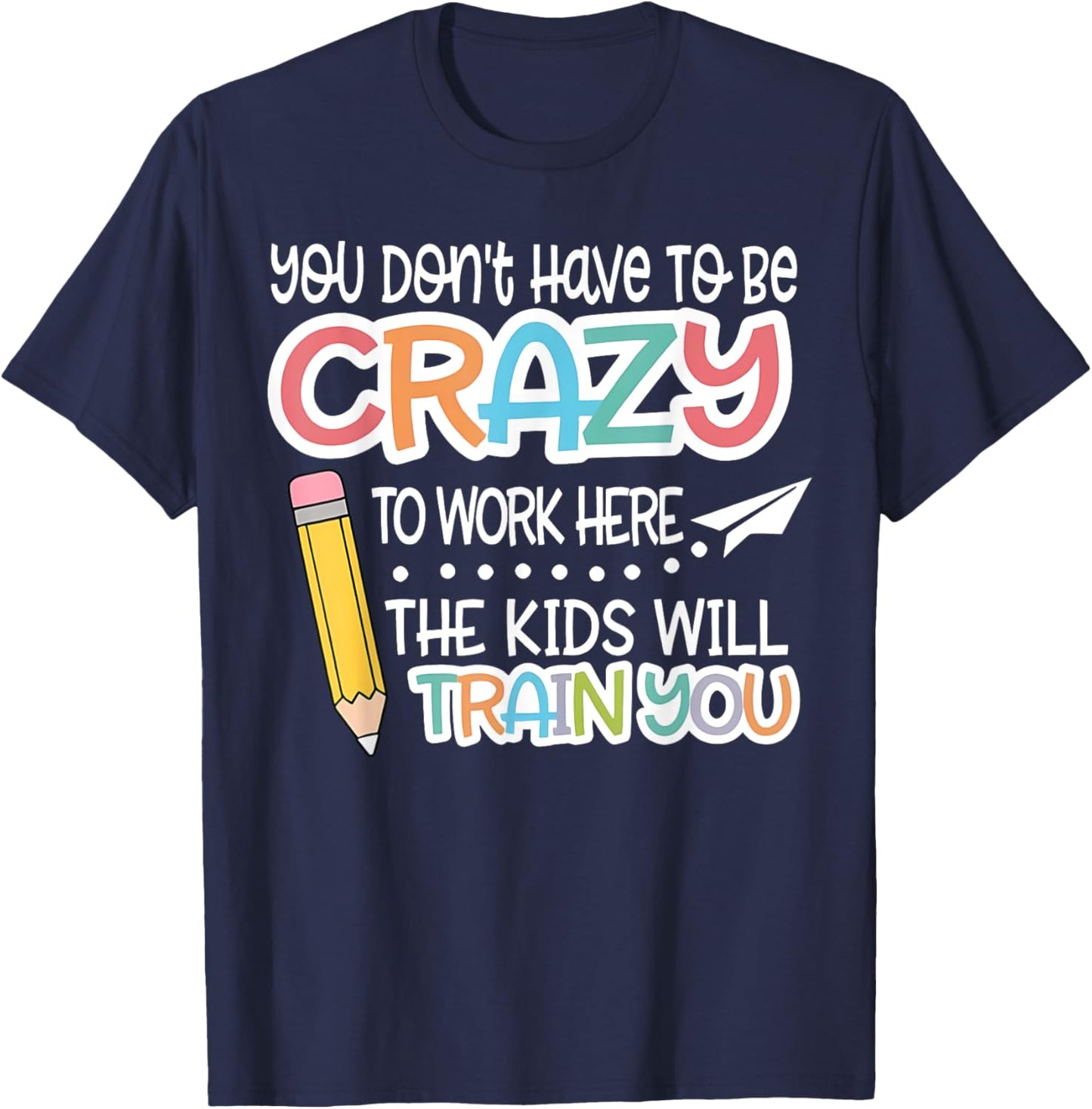 You Don't Have To Be Crazy To Work Here We Will Train You T-Shirt - T-Shirt | Navy