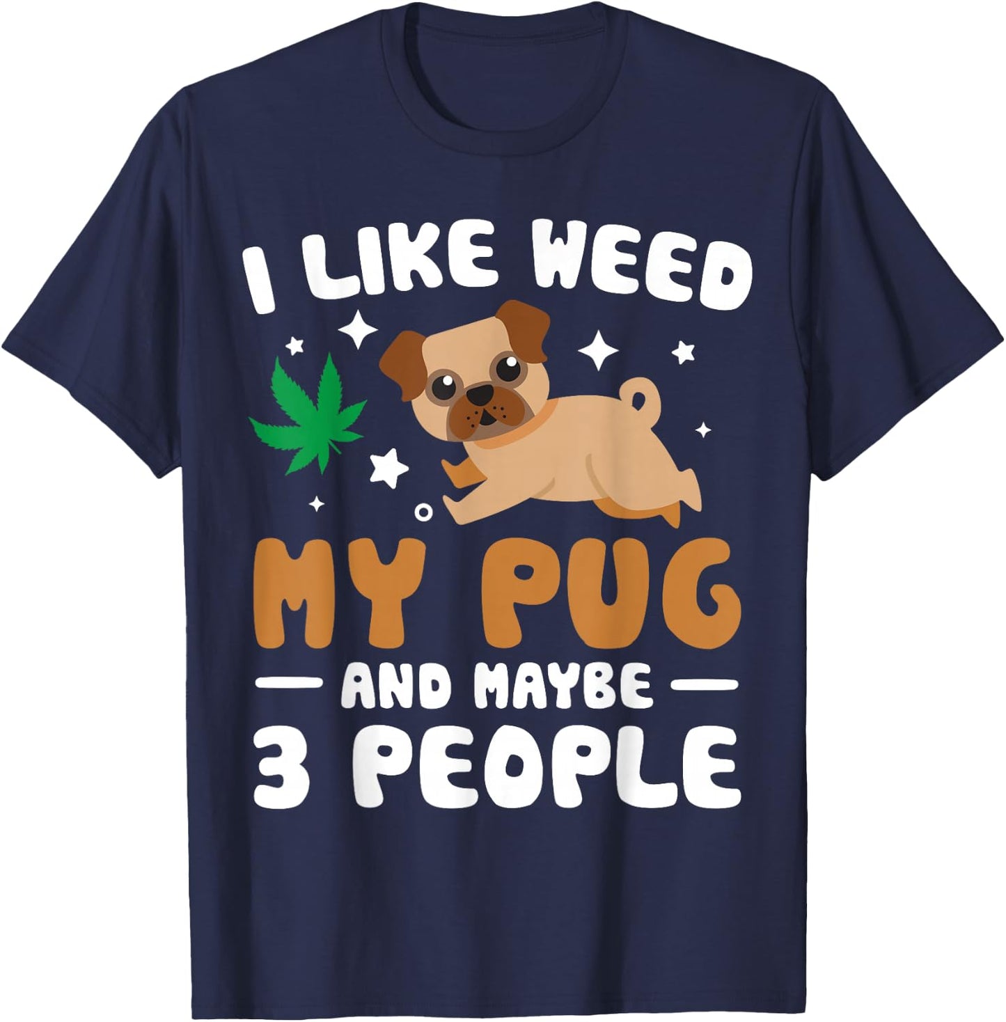 I Like Weed My Pug Maybe 3 People 420 Cannabis Stoner Gift T-Shirt - T-Shirt | Navy