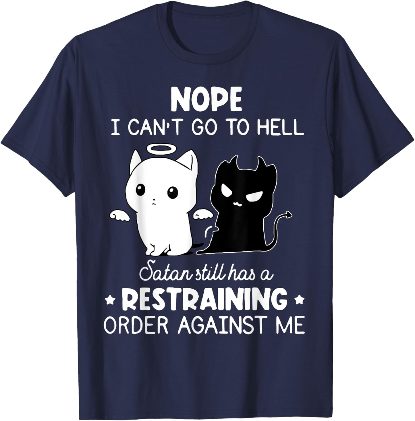 Nope I Can't Go To Hell Satan Still Has A Restraining Order T-Shirt - T-Shirt | Navy
