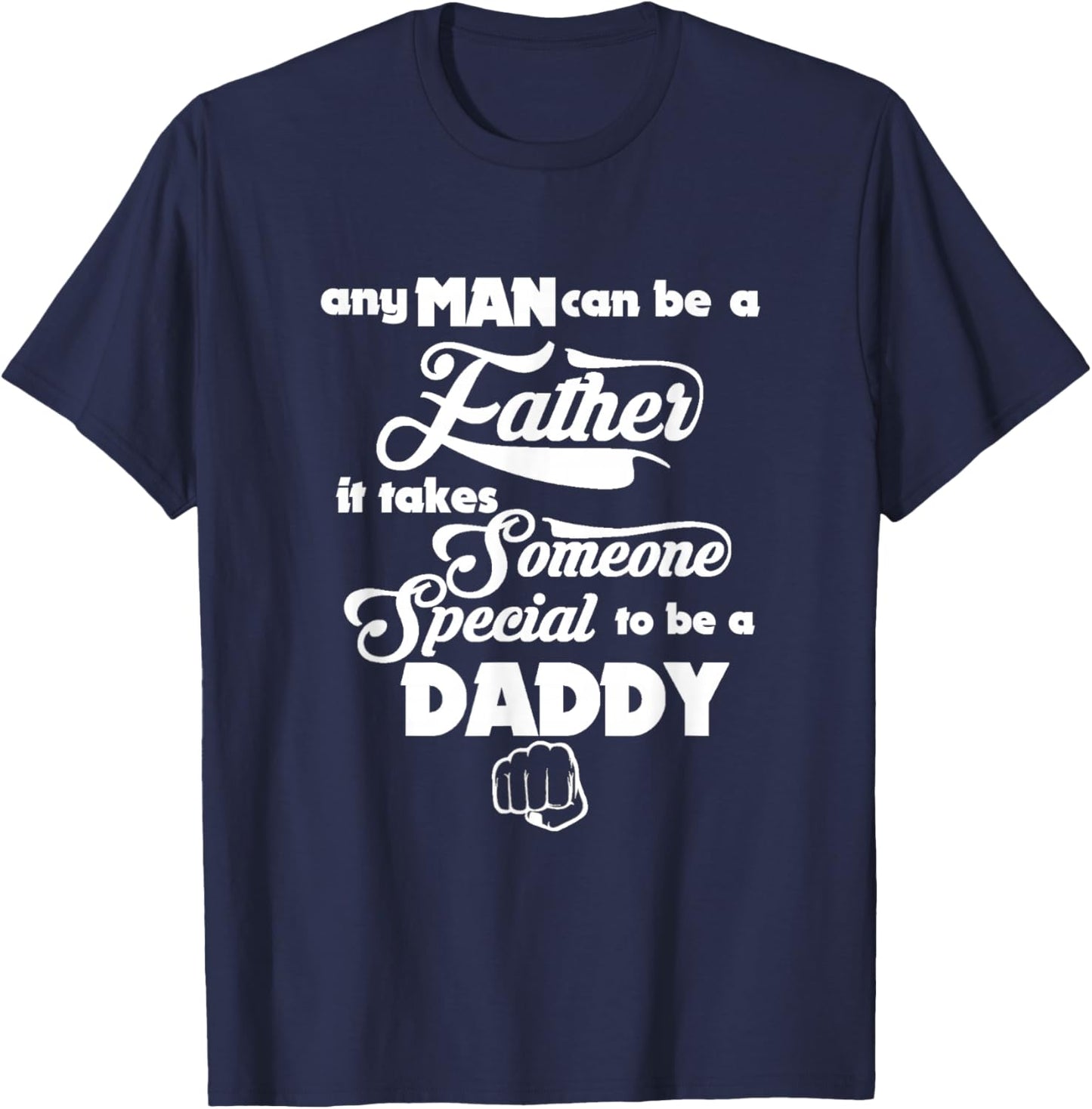 Any Man can be a Father Daddy is Special Gift T-Shirt - T-Shirt | Navy