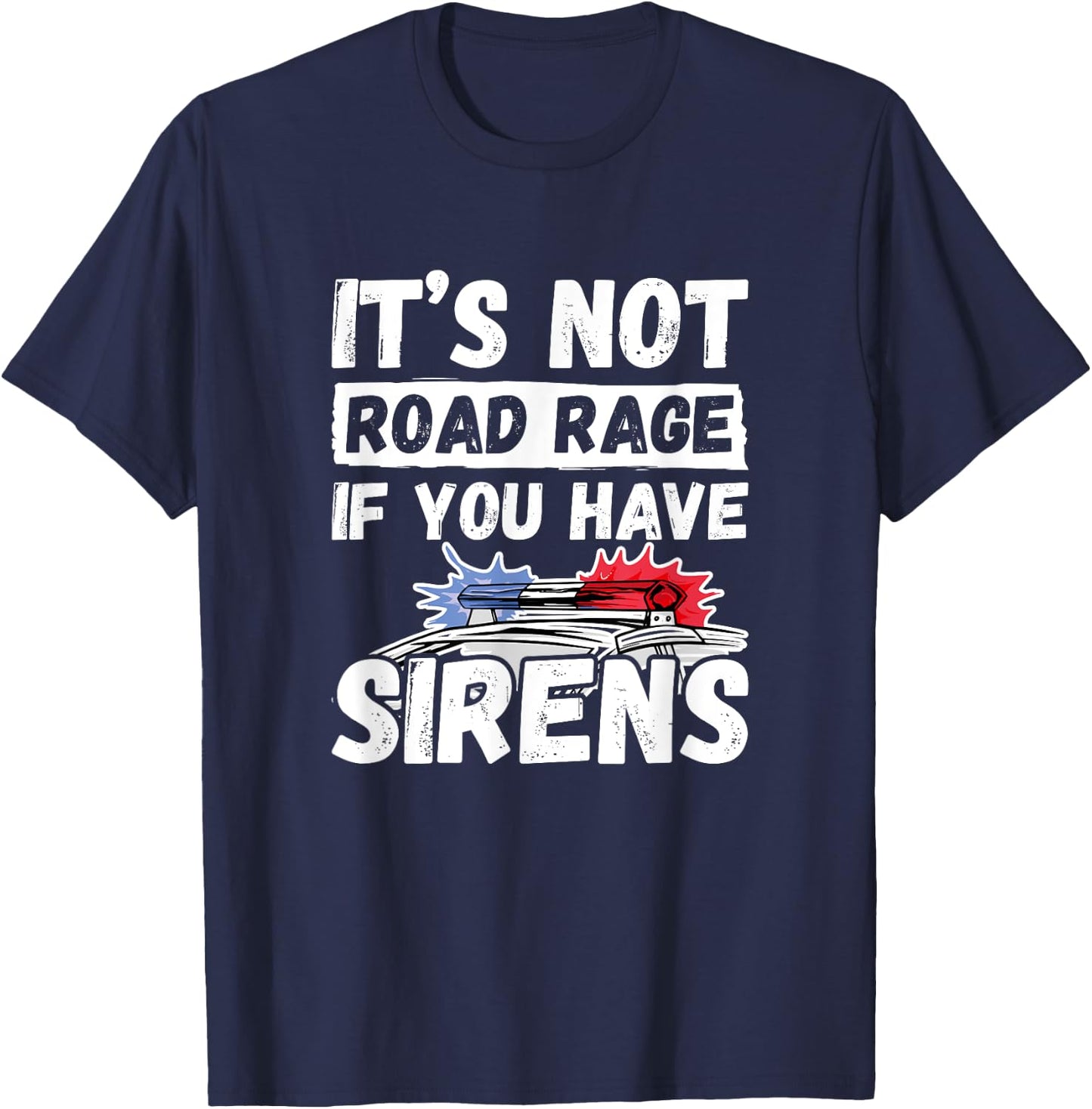 It's Not Road Rage If You Have Sirens - Police Officer T-Shirt - T-Shirt | Navy
