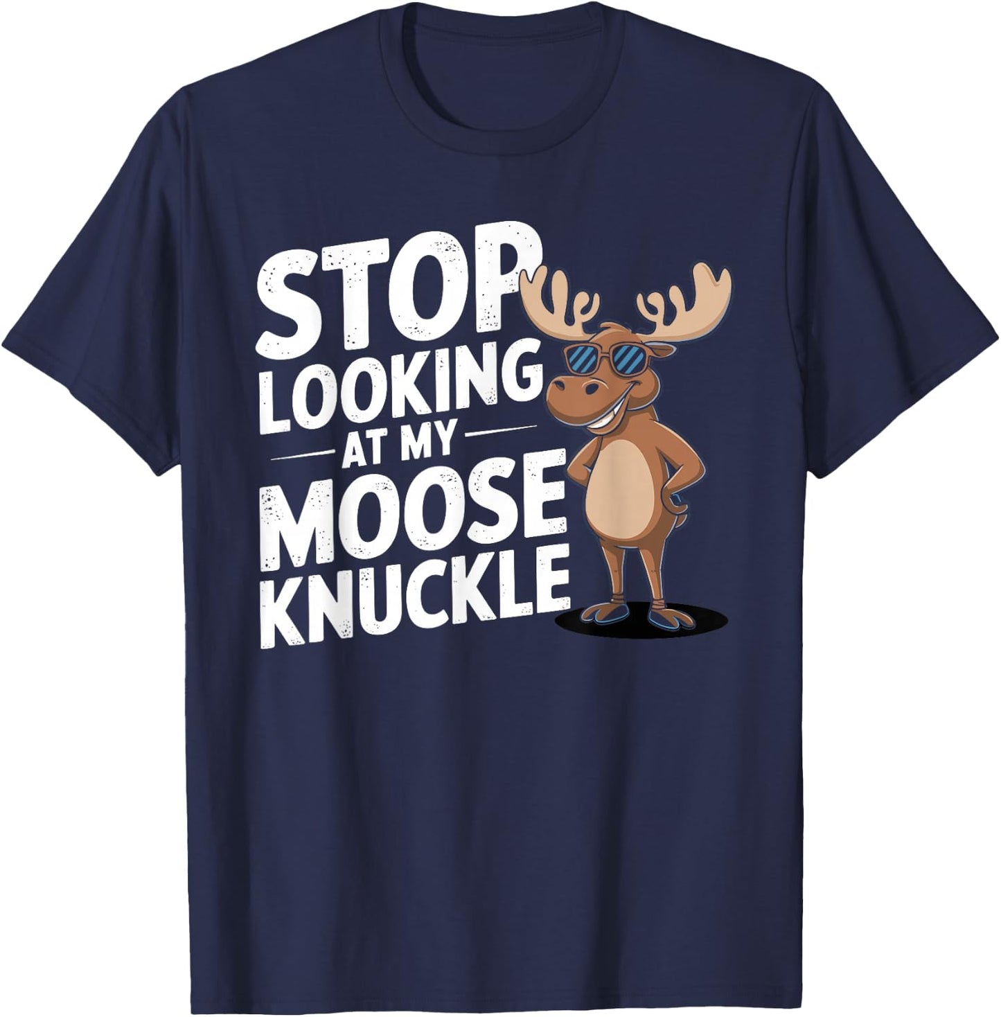 Stop Looking at My Moose Knuckle Funny Moose Knuckle T-Shirt - T-Shirt | Navy