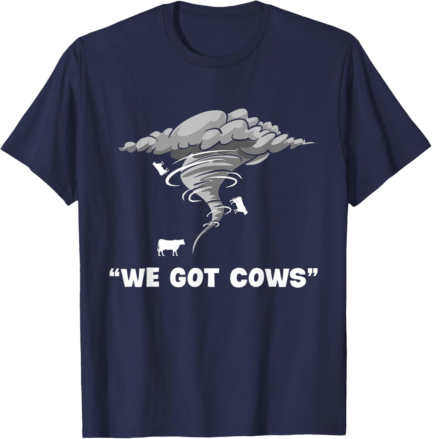 We Got Cows Funny Tornado Chaser Hurricane Lover Meteorology T-Shirt - T-Shirt | Navy