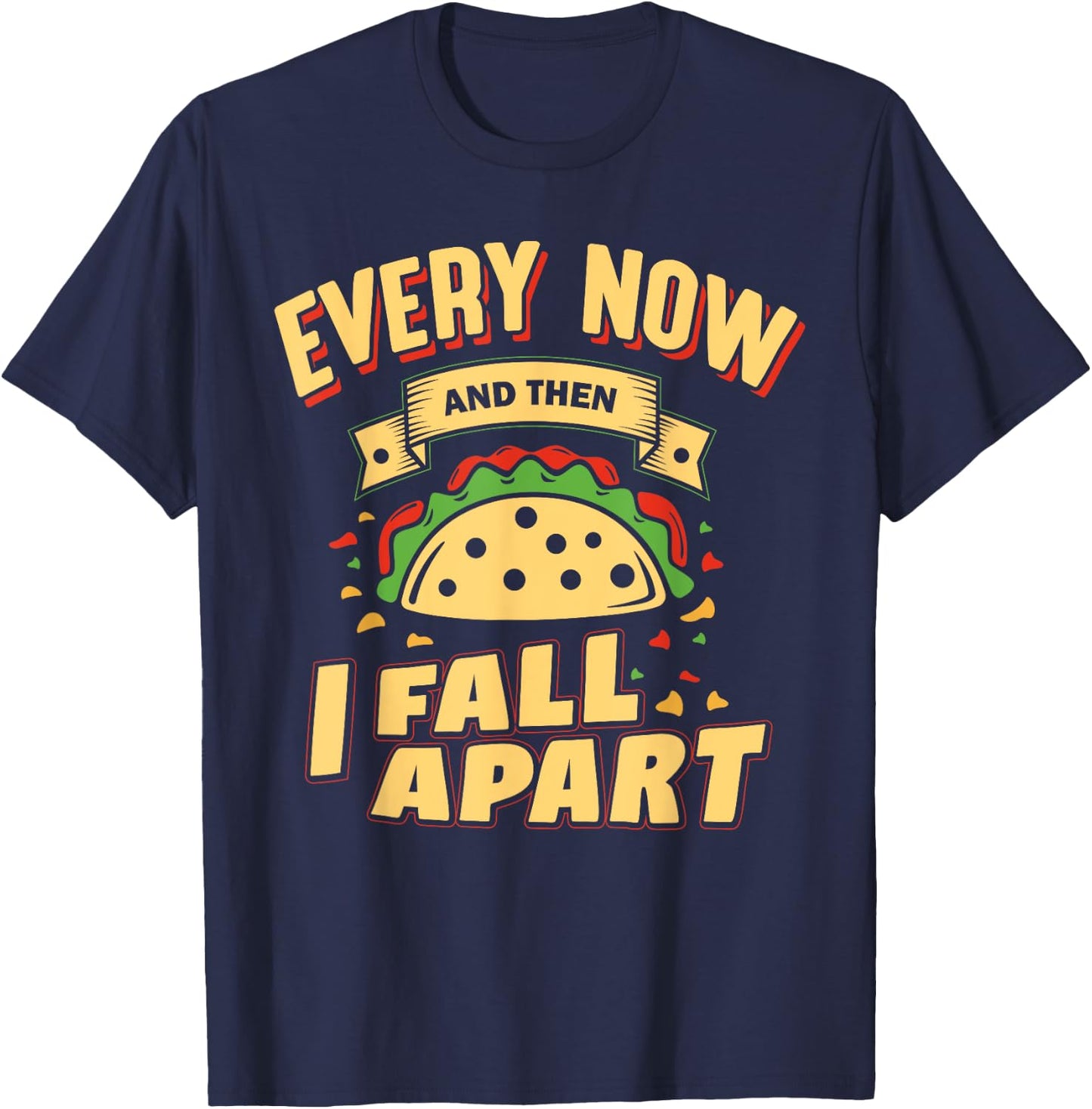 Every Now and Then I Fall Apart - Taco Lover T-Shirt - T-Shirt | Navy