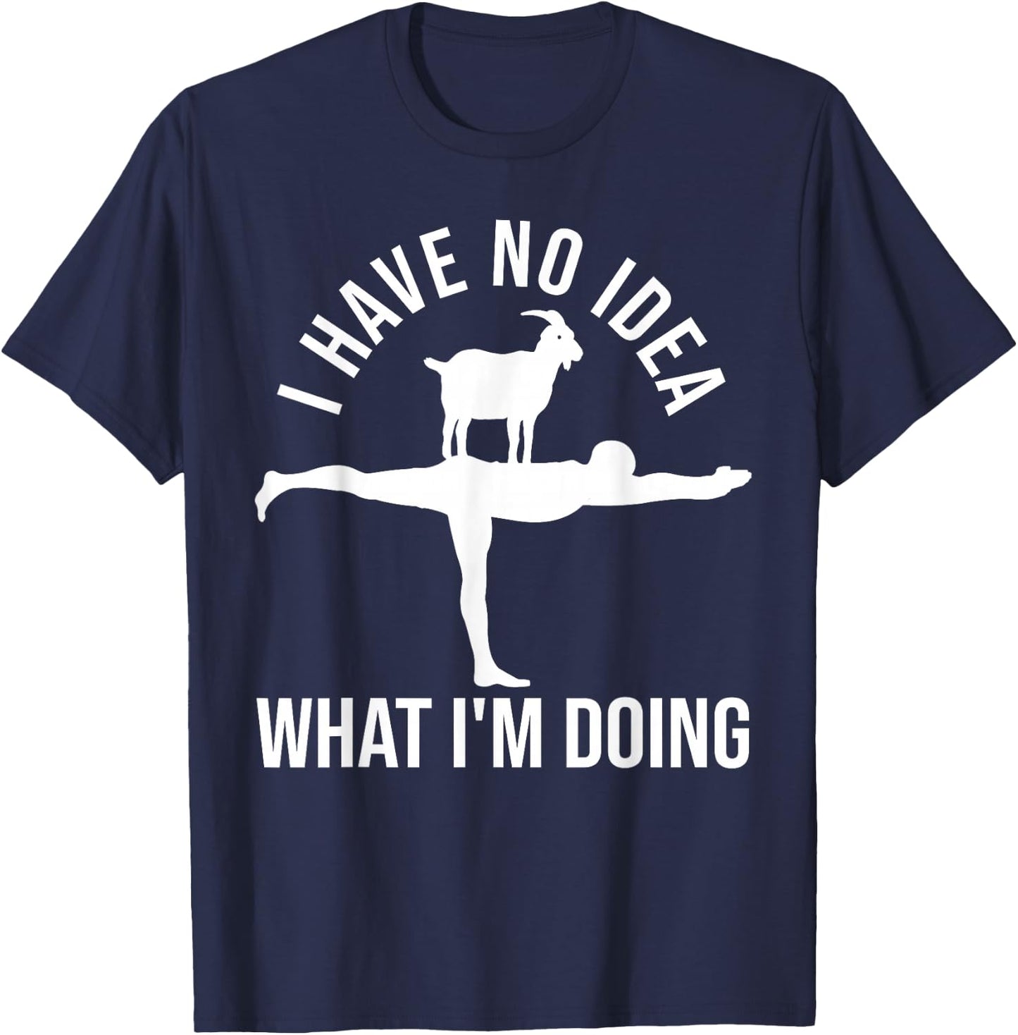 I Have No Idea What I'm Doing Funny Men Goat Yoga T-Shirt - T-Shirt | Navy