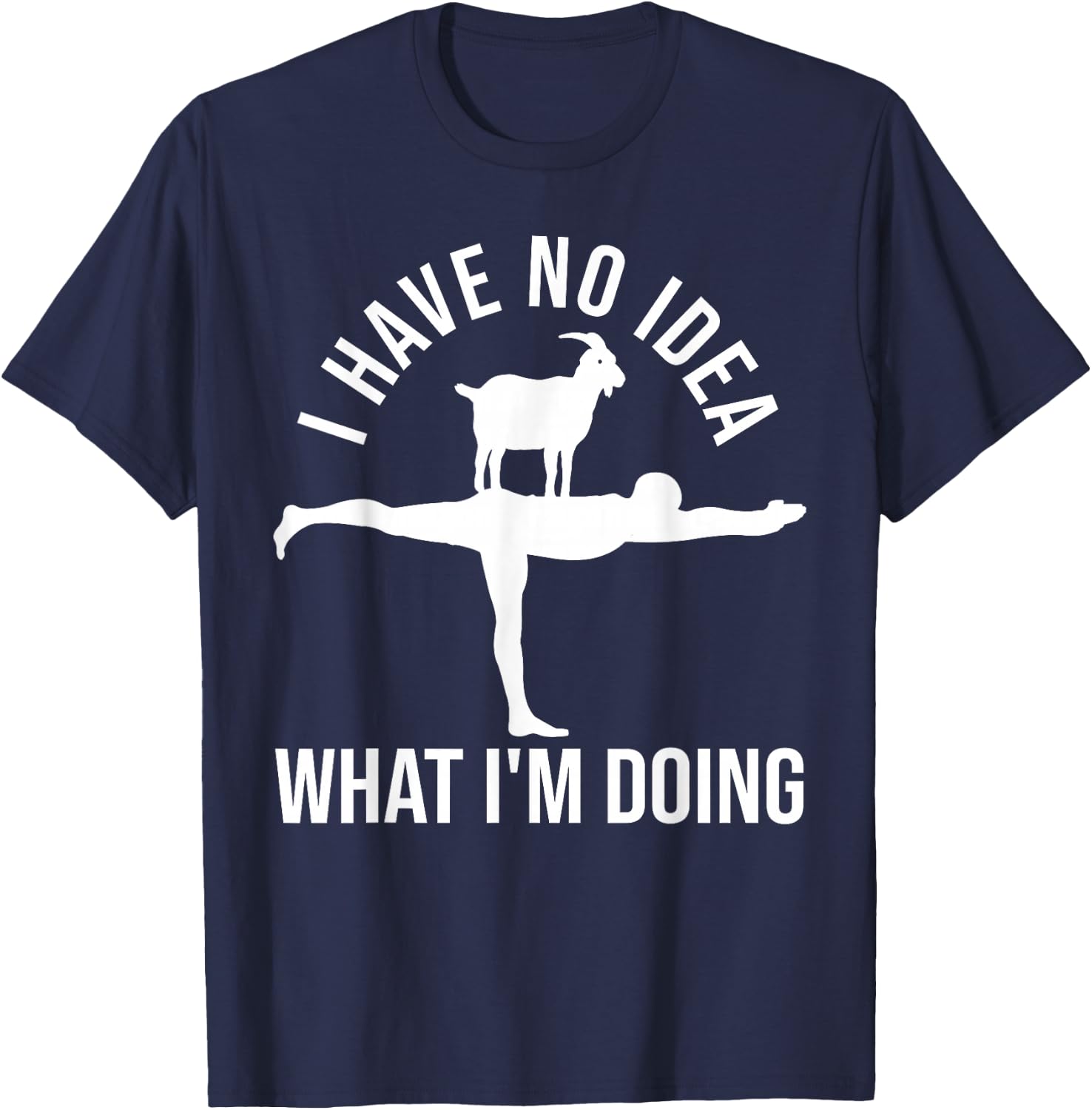 I Have No Idea What I'm Doing Funny Men Goat Yoga T-Shirt - T-Shirt | Navy