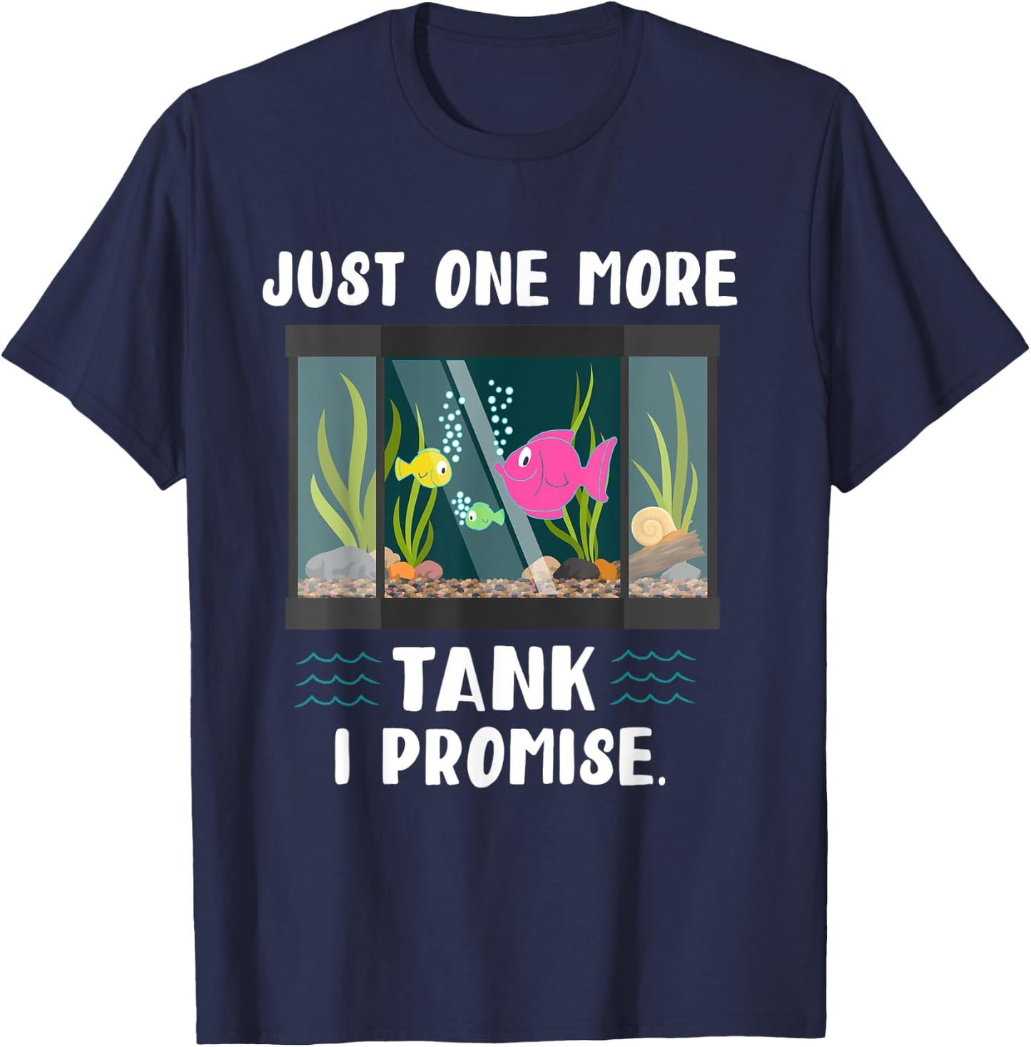 Just One More Fish Tank I Promise Just One More I Promise T-Shirt - T-Shirt | Navy