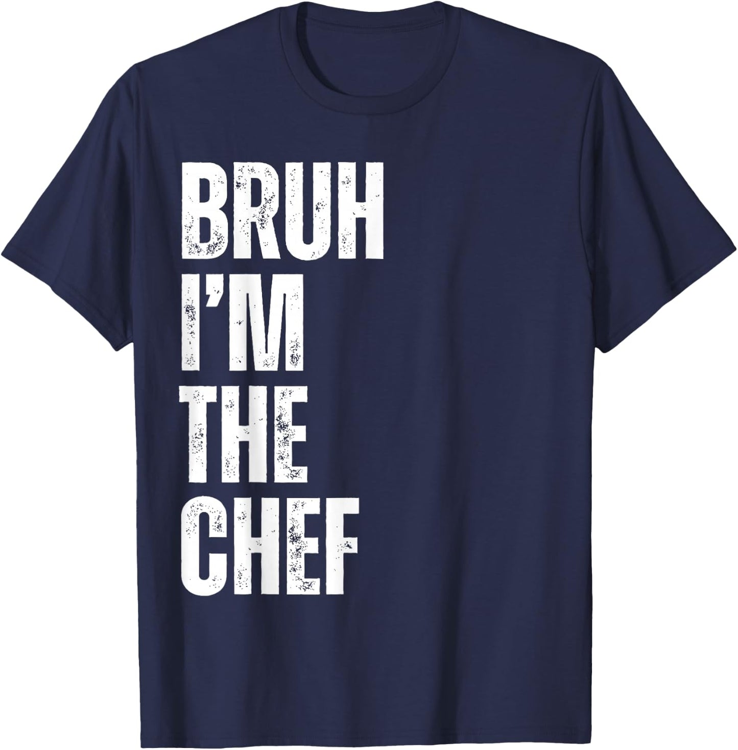 Bruh I'm the Chef Funny Restaurant Chef Funny Kitchen Cook T-Shirt - T-Shirt | Navy
