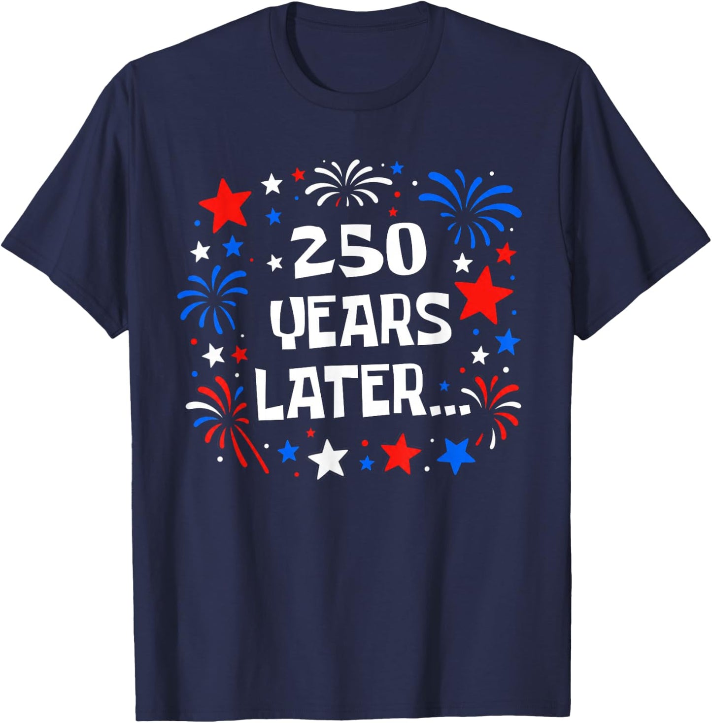 250 Years Later Funny USA 250th Anniversary Patriotic 1776 T-Shirt - T-Shirt | Navy