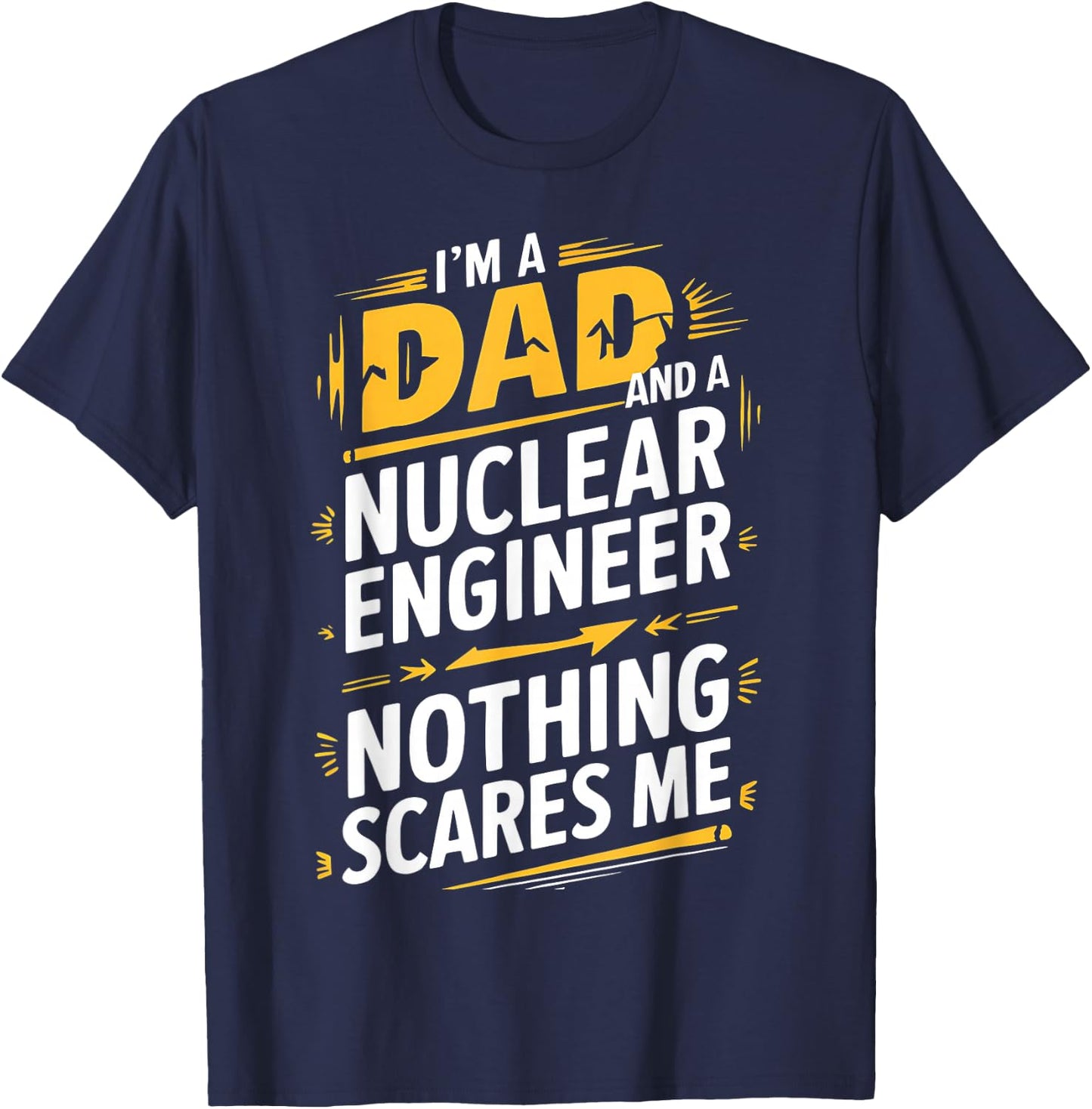 Funny Nuclear Engineer Dad Nothing Scares Me T-Shirt - T-Shirt | Navy