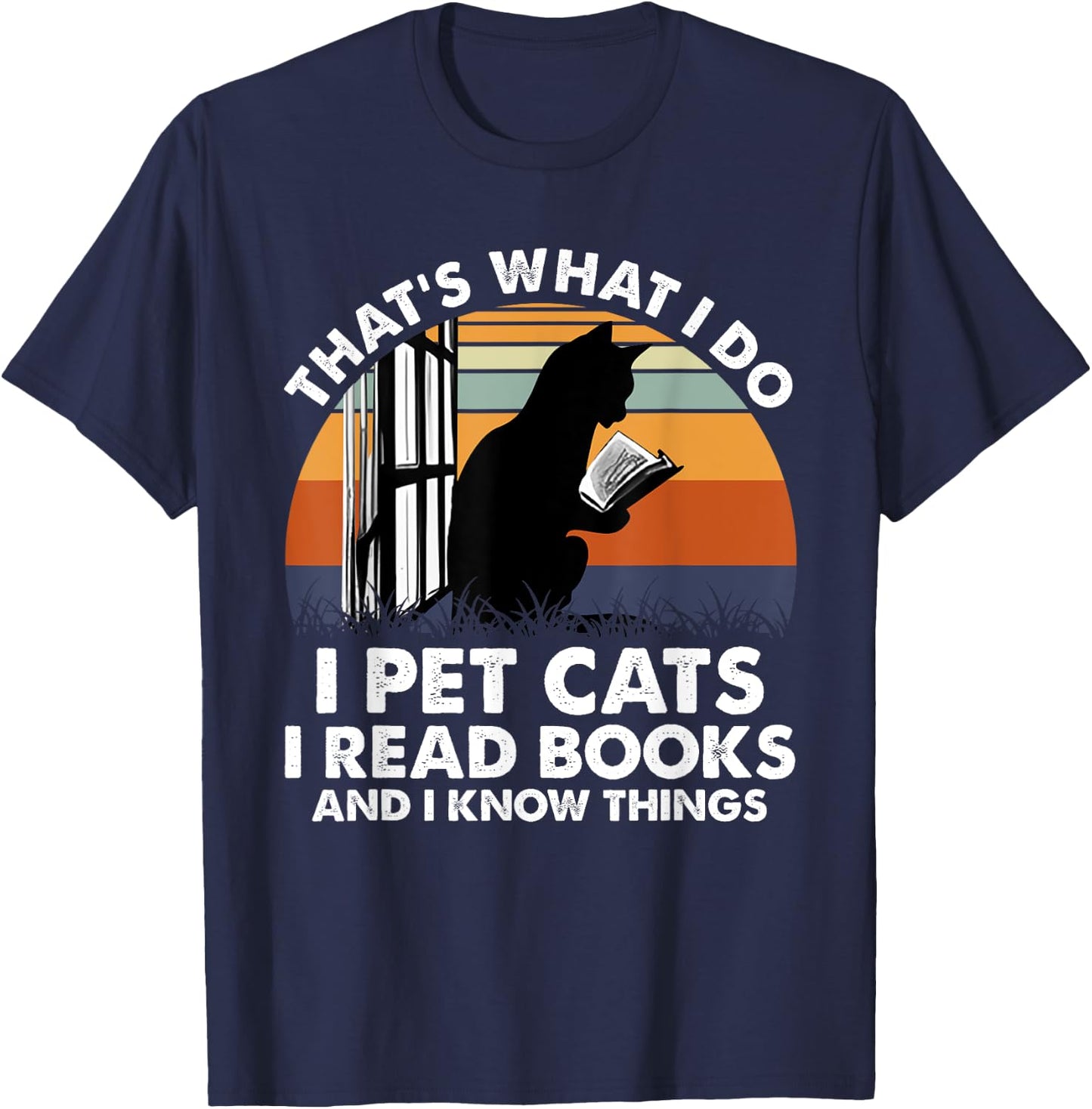 That's What I Do I Pet Cats I Read Books And I Know Things T-Shirt - T-Shirt | Navy