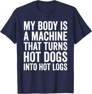 My Body is A Machine that Turns Hot Dogs Into Hot Logs T-Shirt - T-Shirt | Navy