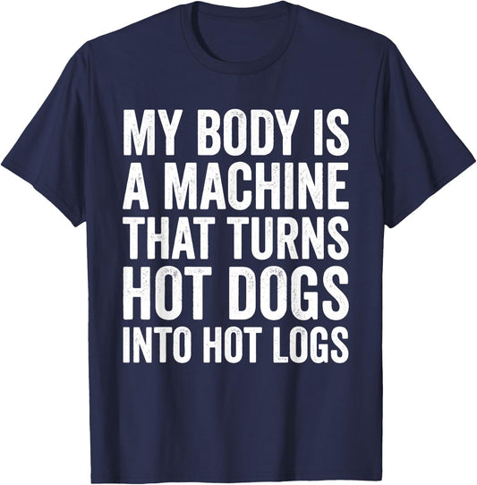 My Body is A Machine that Turns Hot Dogs Into Hot Logs T-Shirt - T-Shirt | Navy