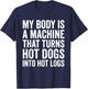 My Body is A Machine that Turns Hot Dogs Into Hot Logs T-Shirt - T-Shirt | Navy