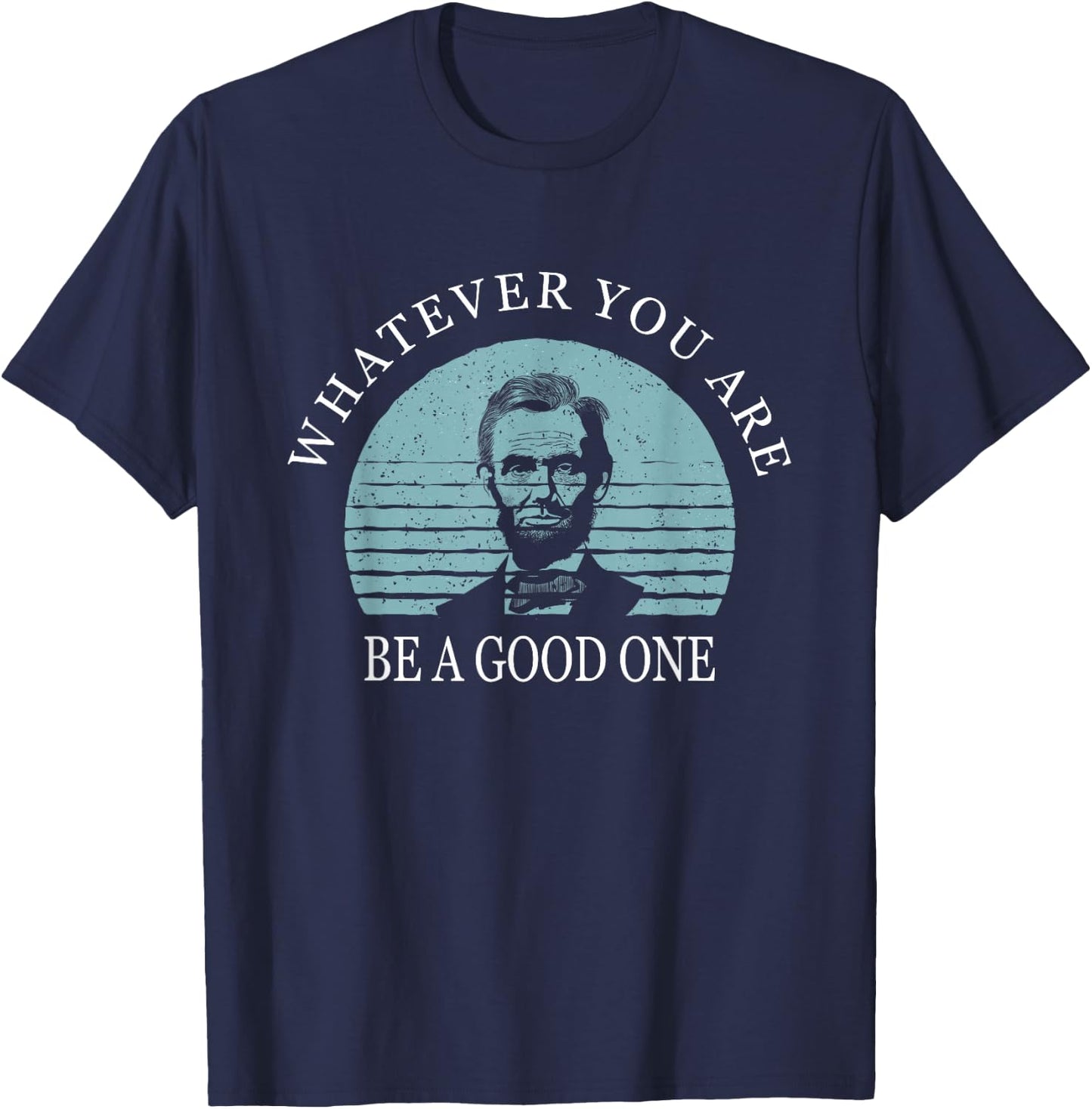 Whatever you are a good one, Abraham Lincoln T-Shirt - T-Shirt | Navy