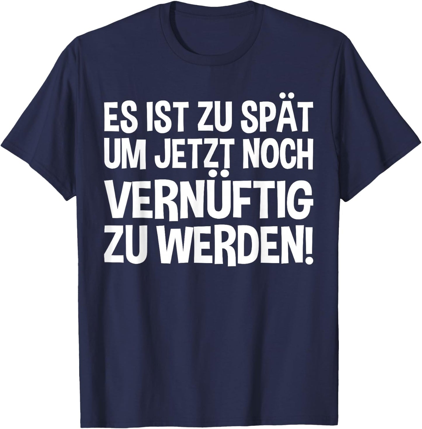Lustiges - Es ist zu spät um jetzt noch vernünftig zu werden T-Shirt - T-Shirt | Navy