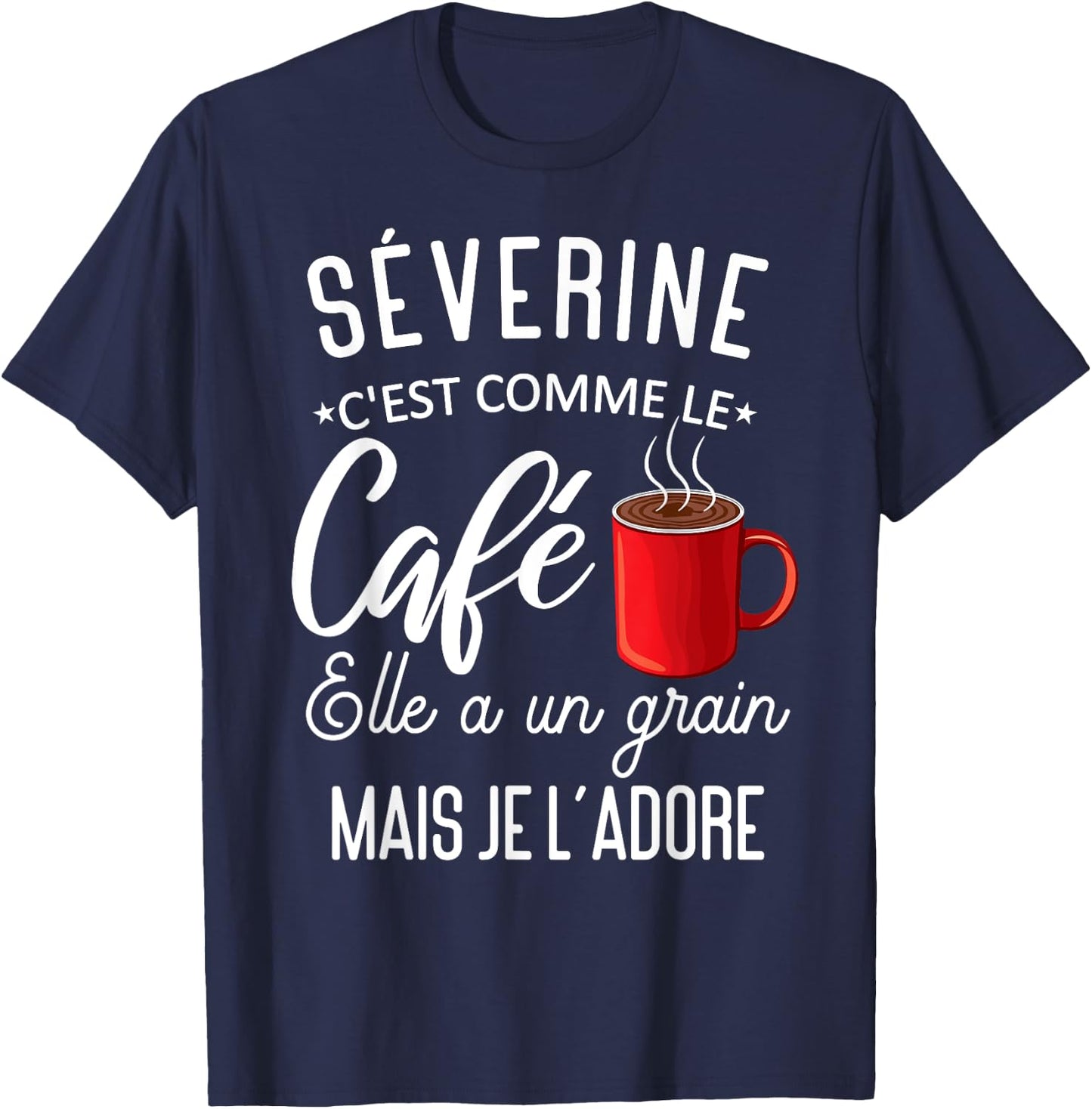 Humor Séverine comme le café elle a grain je l'adore T-Shirt - T-Shirt | Navy