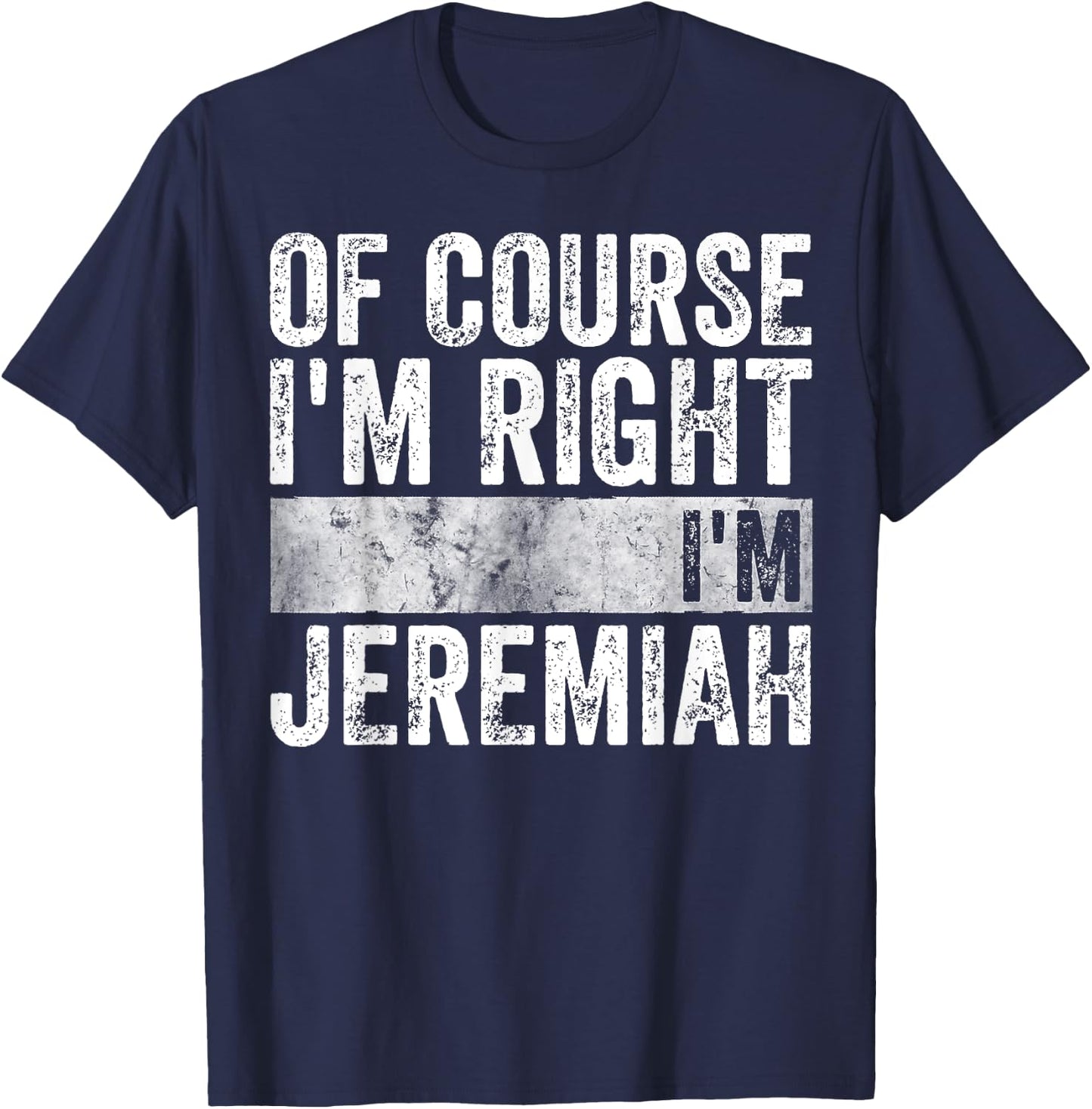 Personalized Name Shirt Of Course I'm Right I'm Jeremiah T-Shirt - T-Shirt | Navy