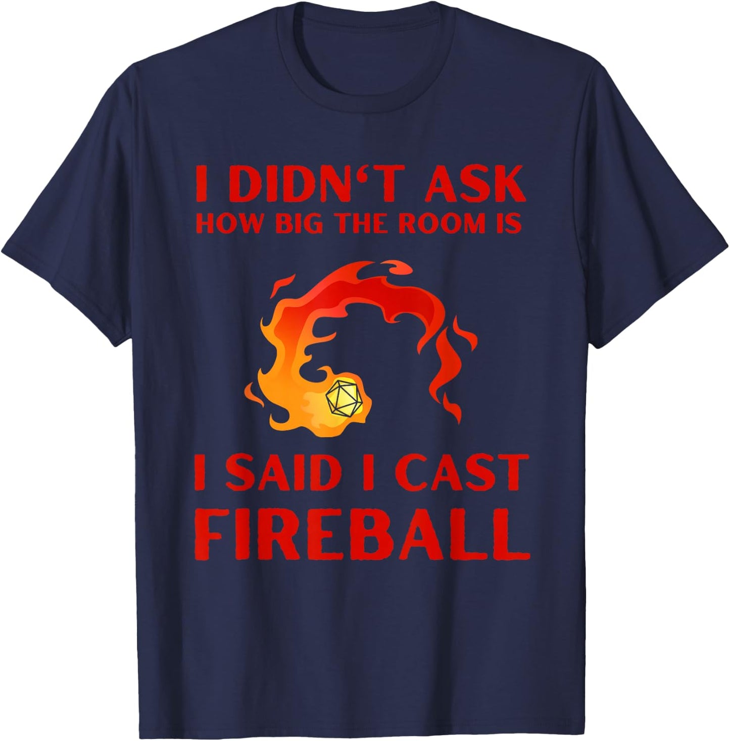 I didn't ask how big the room is I said I cast fireball T-Shirt - T-Shirt | Navy