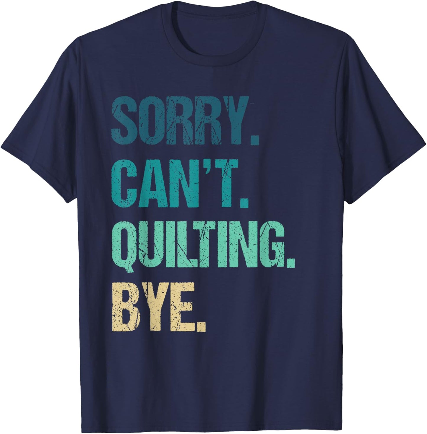 Funny Quilting Sorry Can't Quilting Bye T-Shirt - T-Shirt | Navy
