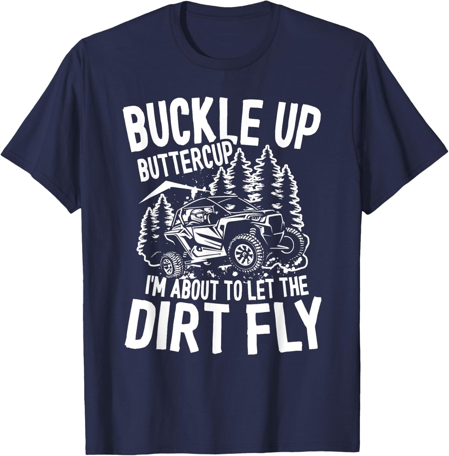 Buckle Up Buttercup I'm About To Let The Dirt Fly Mudding T-Shirt - T-Shirt | Navy