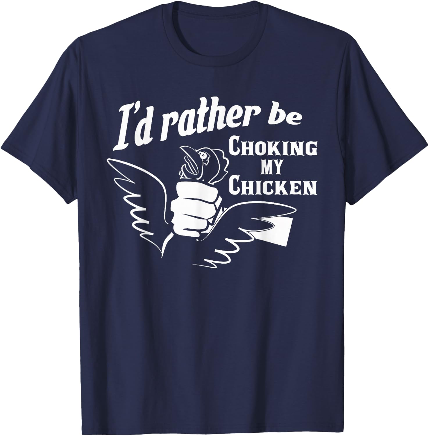 I'd Rather Be Choking My Chicken Apparel T-Shirt - T-Shirt | Navy