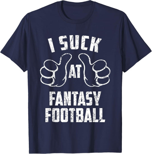 I Suck At Fantasy Football Sarcastic Fantasy Football Loser T-Shirt - T-Shirt | Navy
