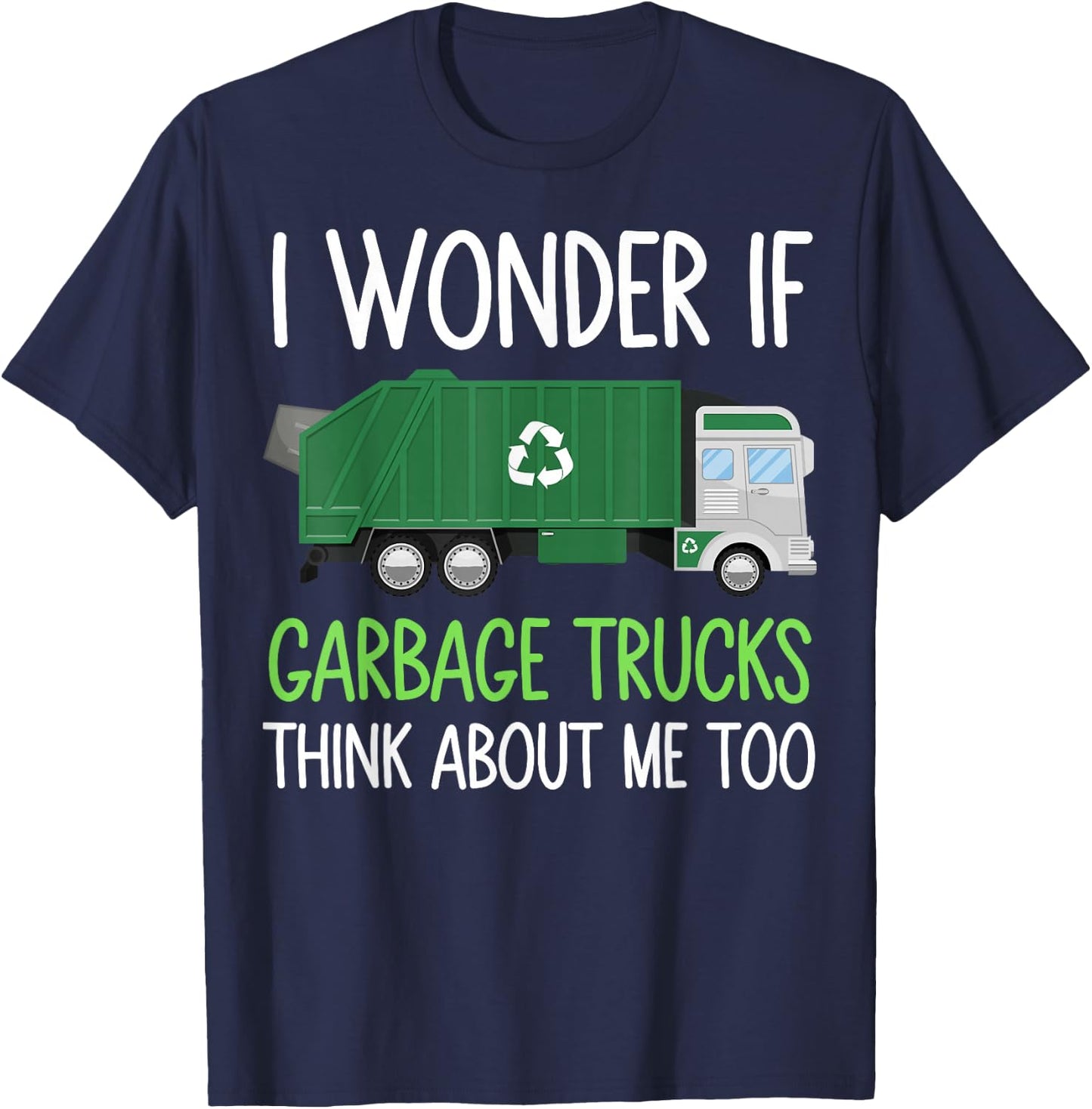 I Wonder If Garbage Trucks think about me too Garbage Man T-Shirt - T-Shirt | Navy