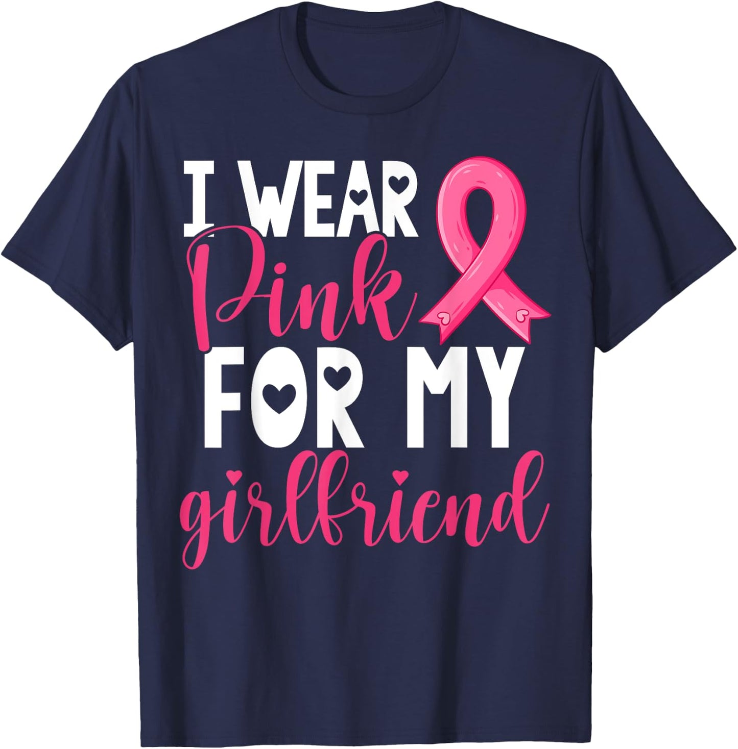 I Wear Pink For My Girlfriend Breast Cancer Awareness T-Shirt - T-Shirt | Navy