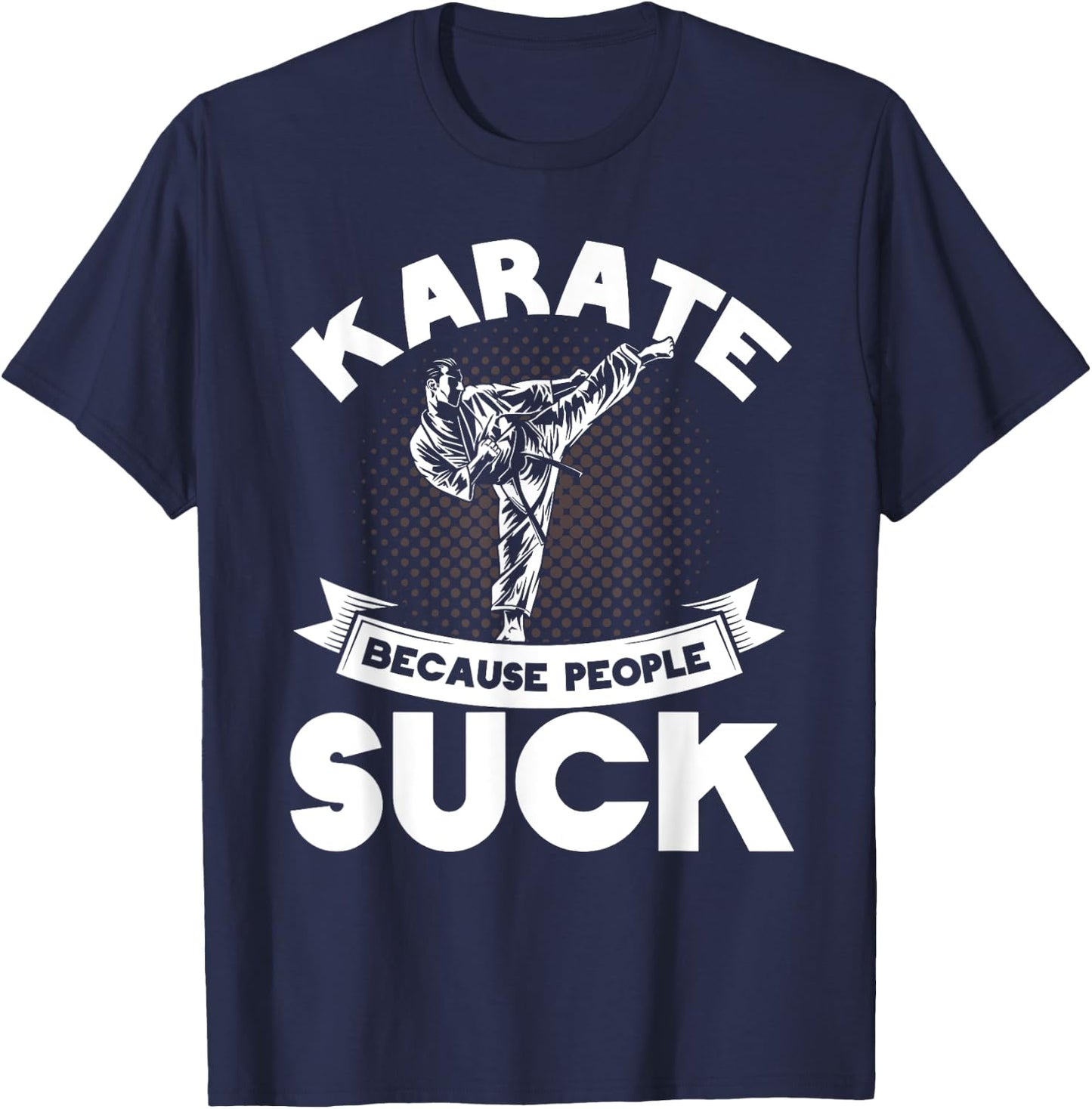 Karate Because People Suck Karate Trainer Karate T-Shirt - T-Shirt | Navy