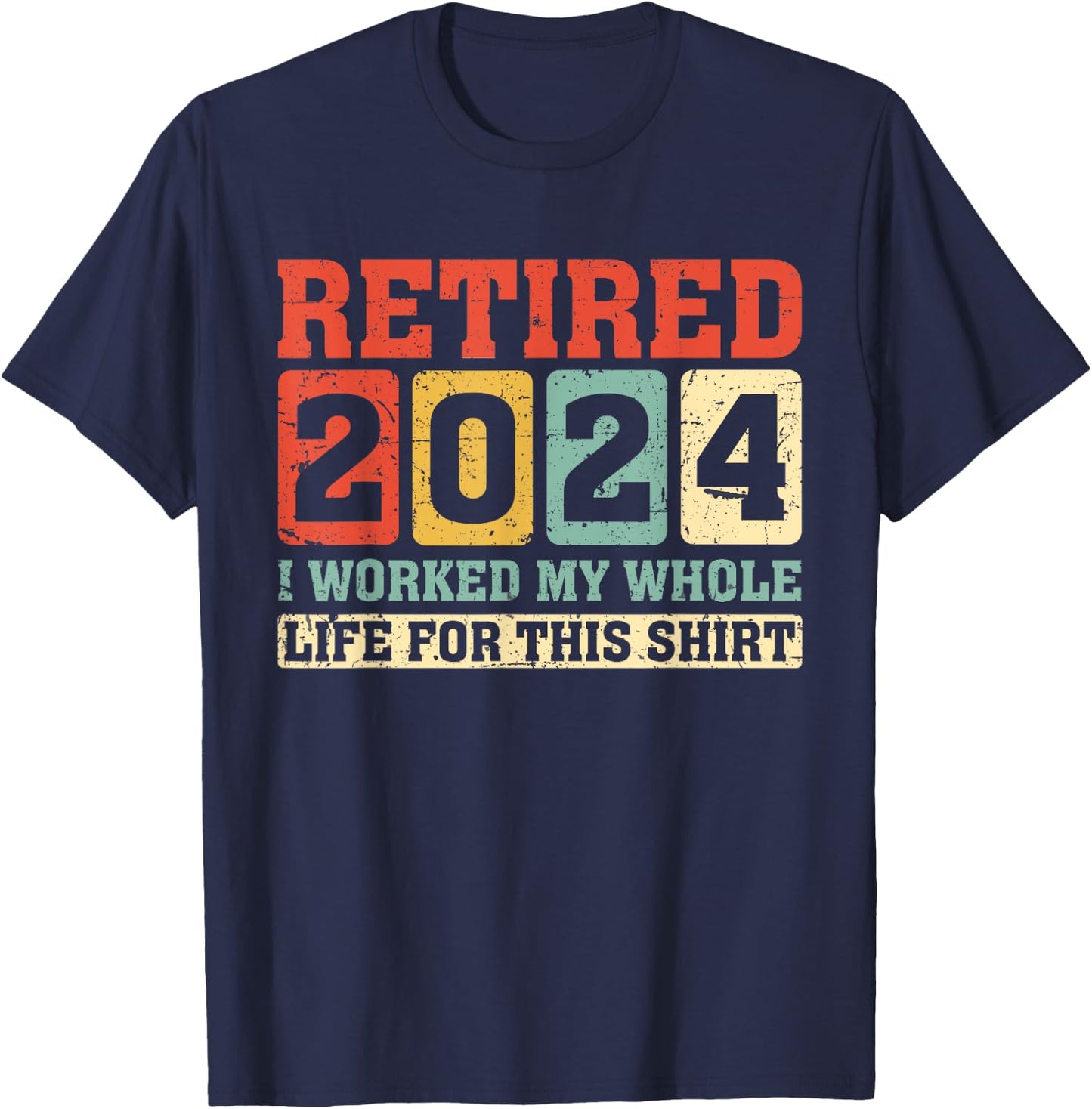Retired 2024 Retirement Worked Whole Life for This T-Shirt - T-Shirt | Navy