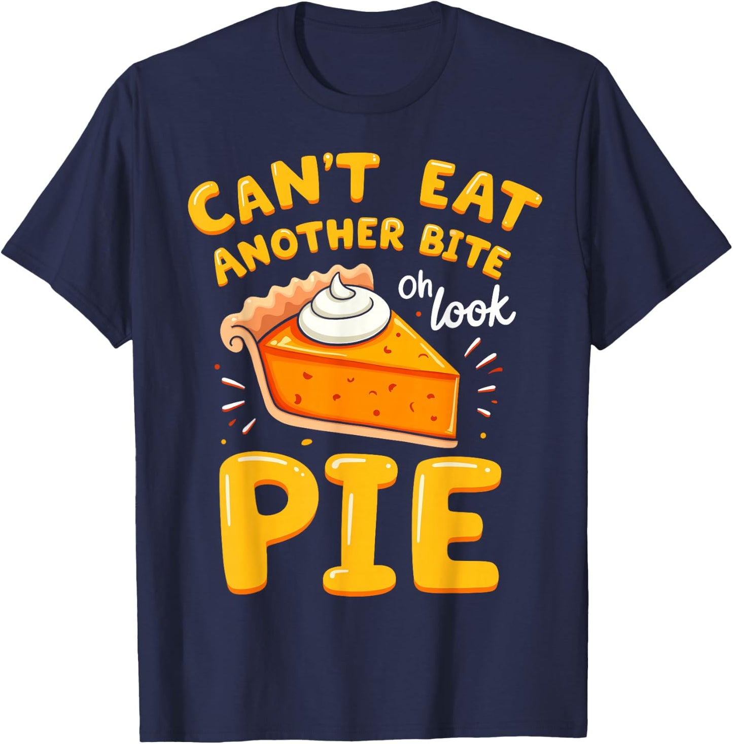 Funny Thanksgiving Joke Pumpkin Pie I Can't Eat Another Bite T-Shirt - T-Shirt | Navy