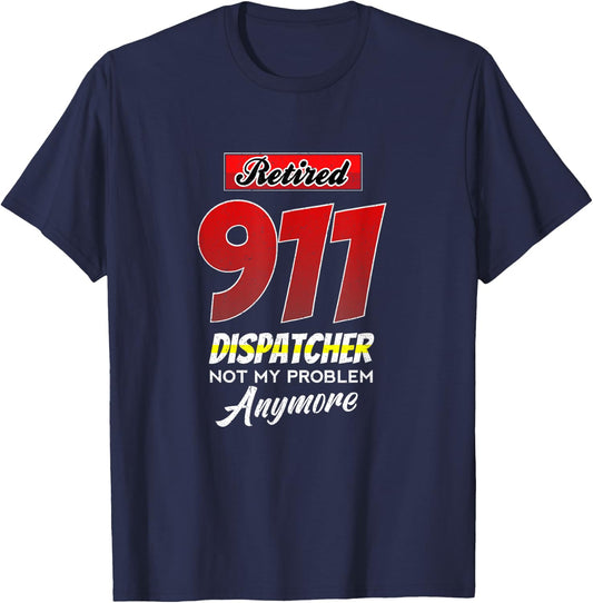 Funny Retired 911 Dispatcher Not My Problem Anymore Gift T-Shirt - T-Shirt | Navy